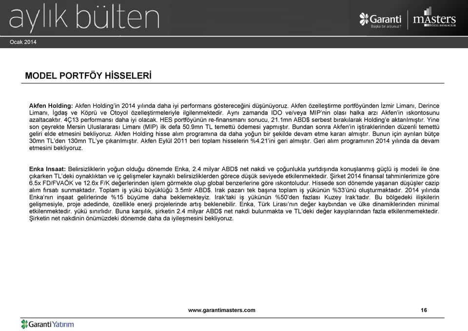 Aynı zamanda IDO ve/veya MIP nin olası halka arzı Akfen in ıskontosunu azaltacaktır. 4Ç13 performansı daha iyi olacak. HES portföyünün re-finansmanı sonucu, 21.