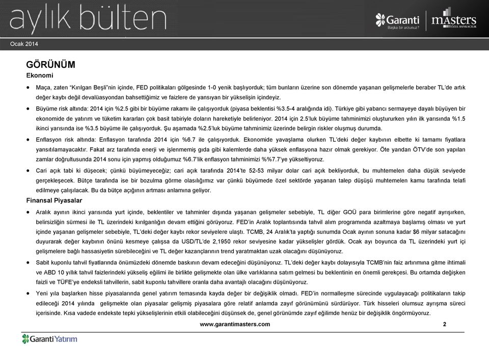 Türkiye gibi yabancı sermayeye dayalı büyüyen bir ekonomide de yatırım ve tüketim kararları çok basit tabiriyle doların hareketiyle belirleniyor. 2014 için 2.