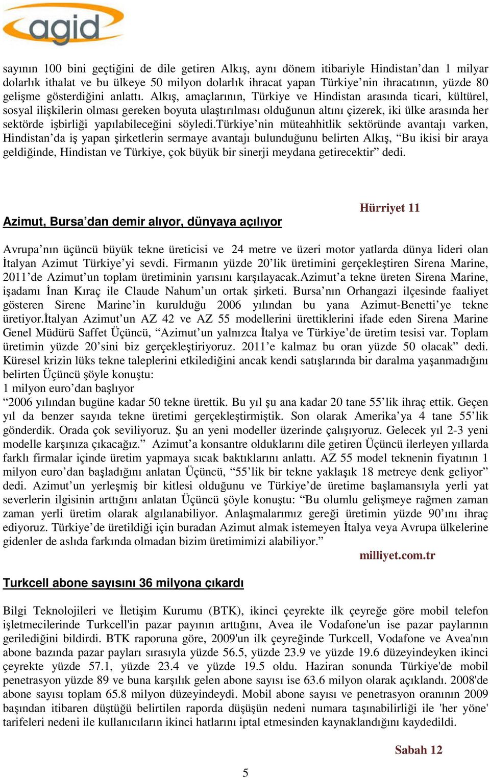 Alkış, amaçlarının, Türkiye ve Hindistan arasında ticari, kültürel, sosyal ilişkilerin olması gereken boyuta ulaştırılması olduğunun altını çizerek, iki ülke arasında her sektörde işbirliği