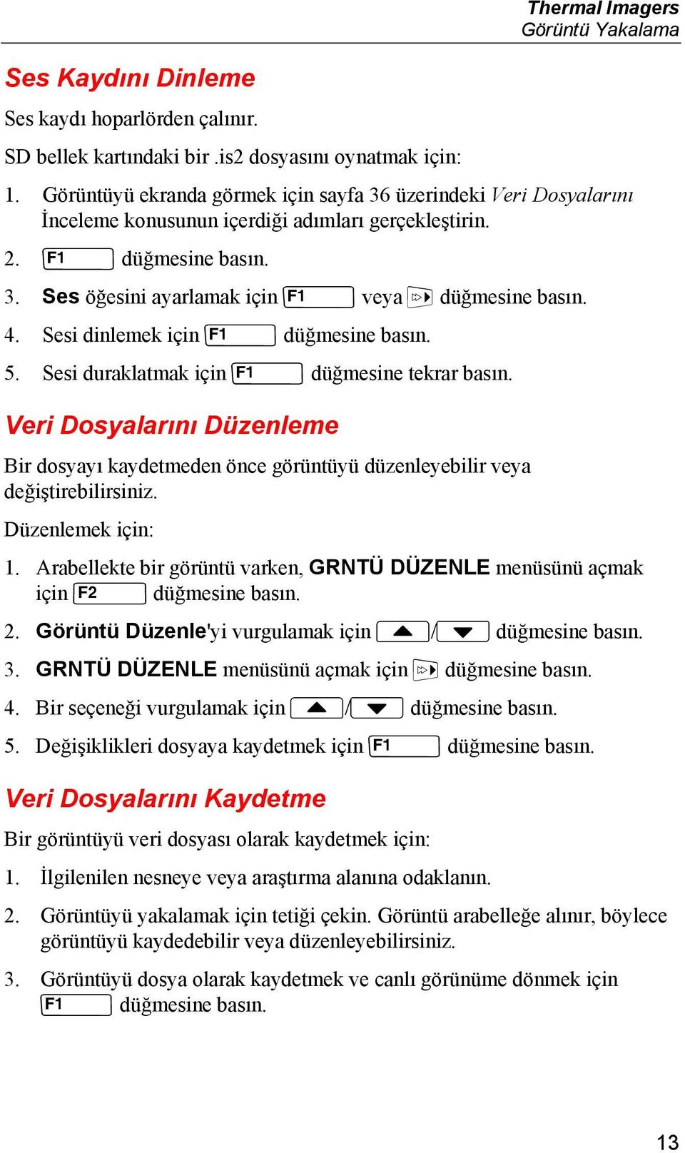 Sesi duraklatmak için U düğmesine tekrar basın. Veri Dosyalarını Düzenleme Bir dosyayı kaydetmeden önce görüntüyü düzenleyebilir veya değiştirebilirsiniz. Düzenlemek için: 1.