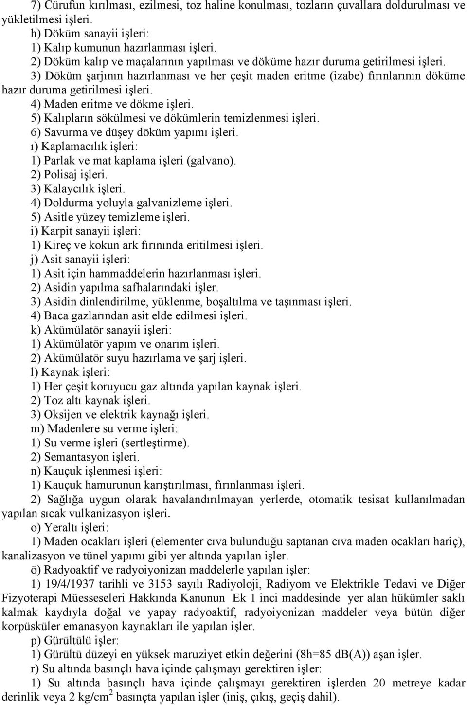 4) Maden eritme ve dökme iģleri. 5) Kalıpların sökülmesi ve dökümlerin temizlenmesi iģleri. 6) Savurma ve düģey döküm yapımı iģleri. ı) Kaplamacılık iģleri: 1) Parlak ve mat kaplama iģleri (galvano).