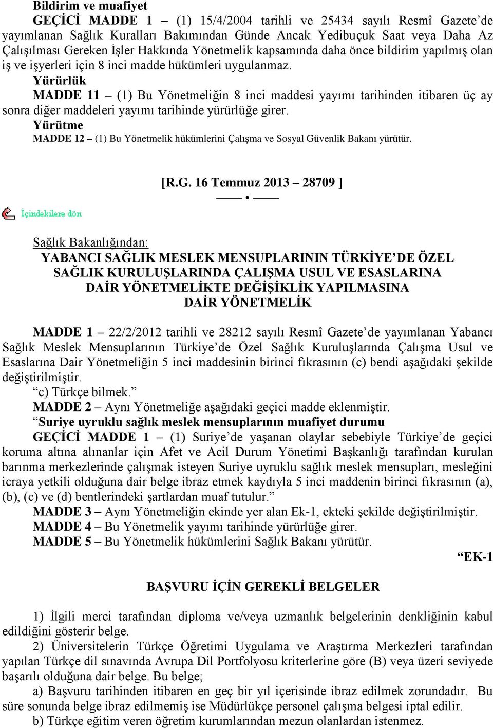 Yürürlük MADDE 11 (1) Bu Yönetmeliğin 8 inci maddesi yayımı tarihinden itibaren üç ay sonra diğer maddeleri yayımı tarihinde yürürlüğe girer.