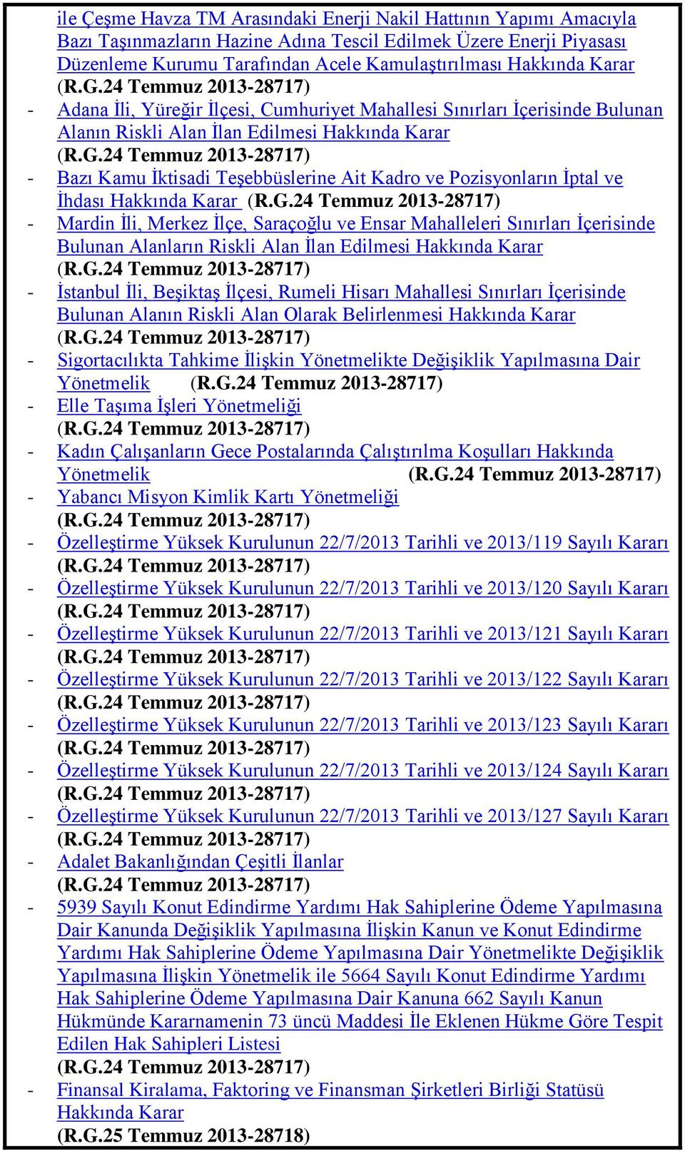 G.24 Temmuz 2013-28717) - Mardin Ġli, Merkez Ġlçe, Saraçoğlu ve Ensar Mahalleleri Sınırları Ġçerisinde Bulunan Alanların Riskli Alan Ġlan Edilmesi Hakkında Karar (R.G.24 Temmuz 2013-28717) - Ġstanbul Ġli, BeĢiktaĢ Ġlçesi, Rumeli Hisarı Mahallesi Sınırları Ġçerisinde Bulunan Alanın Riskli Alan Olarak Belirlenmesi Hakkında Karar (R.