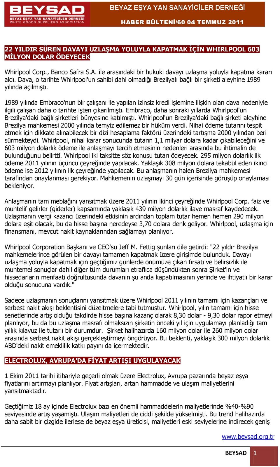 1989 yılında Embraco'nun bir çalışanı ile yapılan izinsiz kredi işlemine ilişkin olan dava nedeniyle ilgili çalışan daha o tarihte işten çıkarılmıştı.