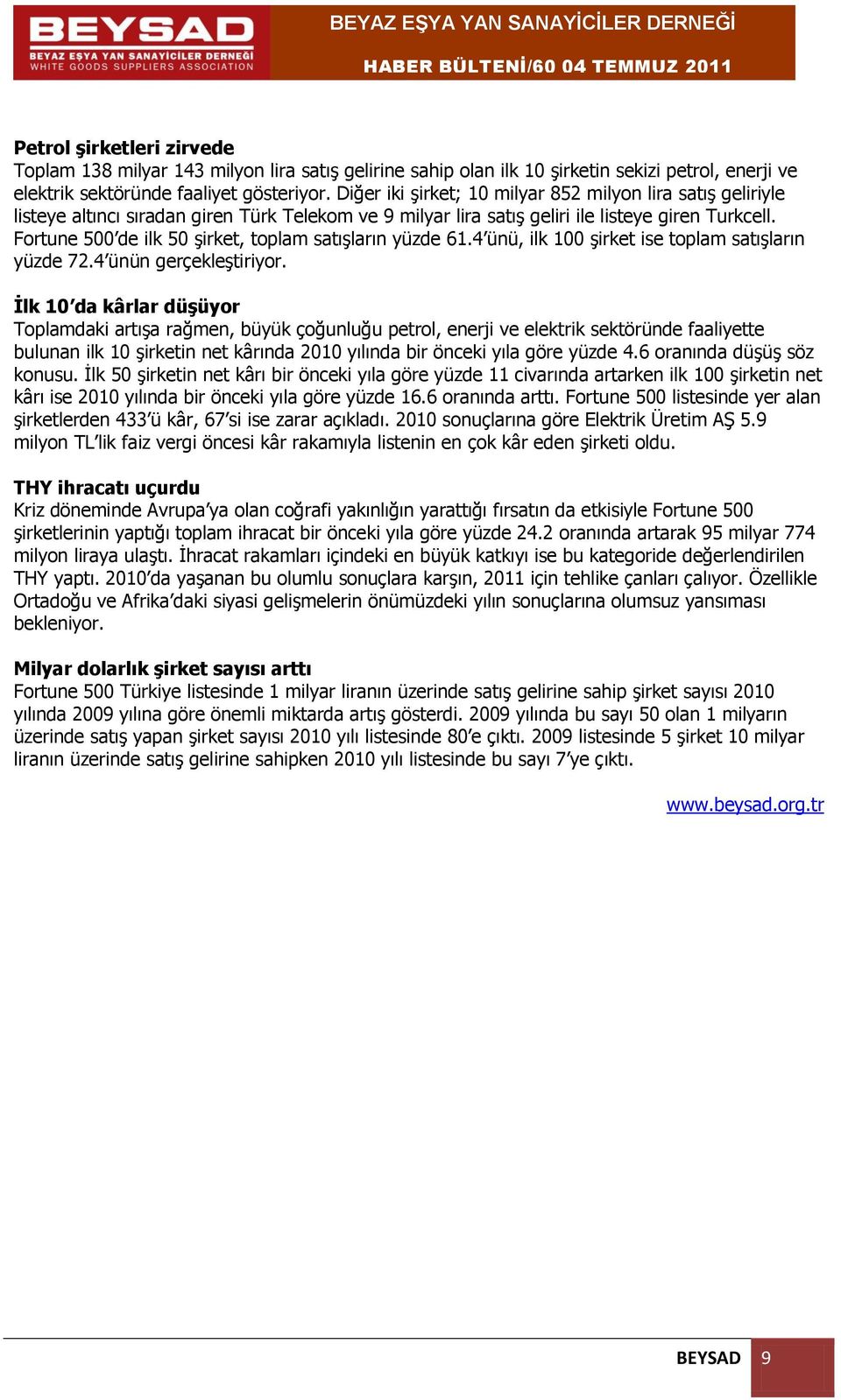 Fortune 500 de ilk 50 şirket, toplam satışların yüzde 61.4 ünü, ilk 100 şirket ise toplam satışların yüzde 72.4 ünün gerçekleştiriyor.