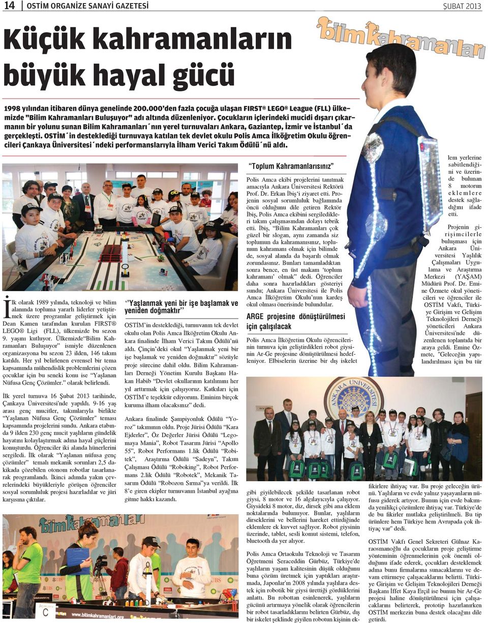 Çocukların içlerindeki mucidi manın bir yolunu sunan Bilim Kahramanları nın yerel turnuvaları Ankara, Gaziantep, İzmir ve İstanbul da gerçekleşti.