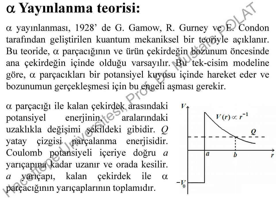 Bu tek-cisim modeline göre, parçacıkları bir potansiyel kuyusu içinde hareket eder ve bozunumun gerçekleşmesi için bu engeli aşması gerekir.