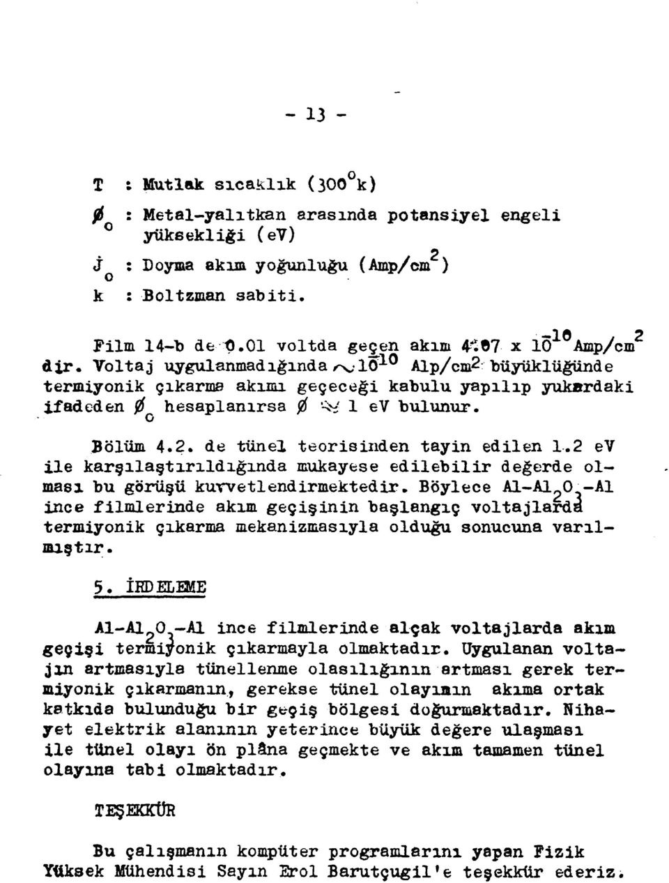 Voltaj uygulanmadığında ^10 10 Alp/cm 2 büyüklüğünde termiyonik çıkarma akımı geçeceği kabulü yapılıp yukardaki İfadeden 0 hesaplanırsa 0 '^ 1 ev bulunur, o Bölüm 4.2. de tünel teorisinden tayin edilen 1.