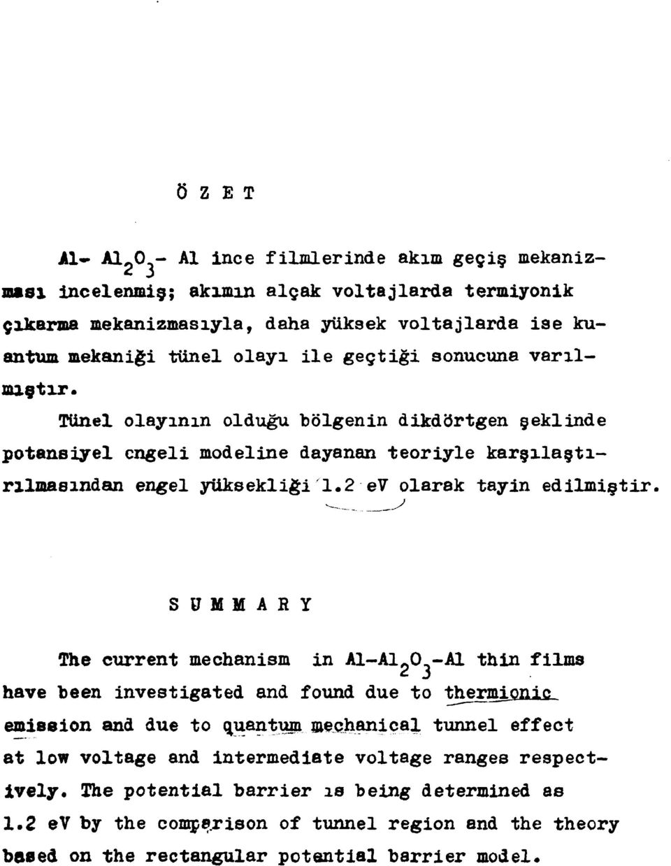 sonucuna varılmıştır. Tünel olayının olduğu bölgenin dikdörtgen şeklinde potansiyel engeli modeline dayanan teoriyle karşılaştırılmasından engel yüksekliği 1.2 ev olarak tayin edilmiştir.