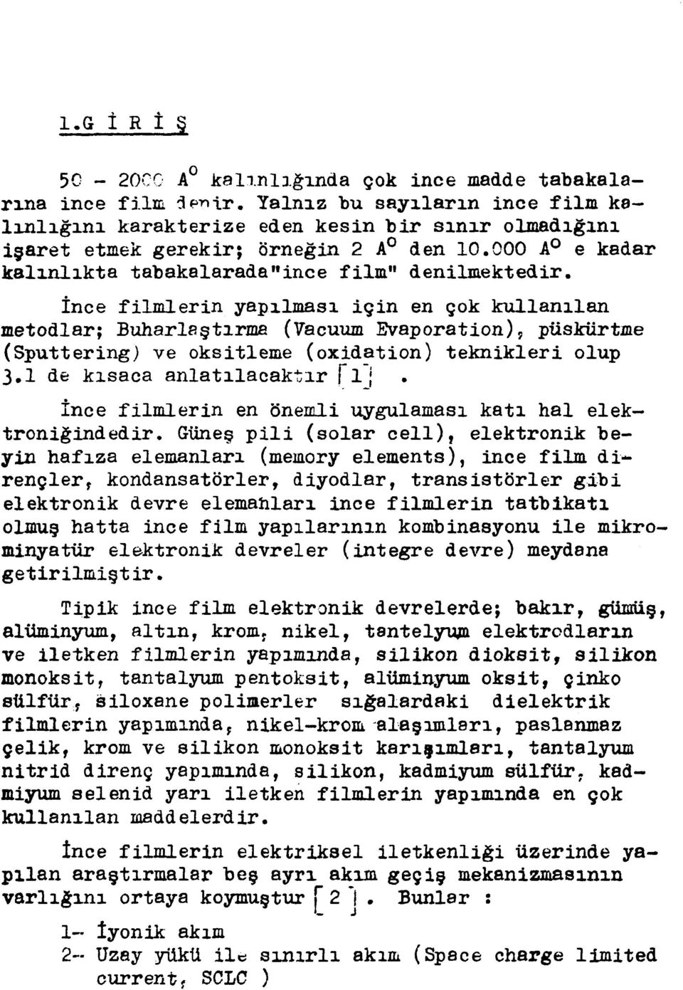 İnce filmlerin yapılması için en çok kullanılan metodlar; Buharlaştırma (Vacuum Evaporation), püskürtme (Sputtering) ve oksitleme (oxidation) teknikleri olup 3.