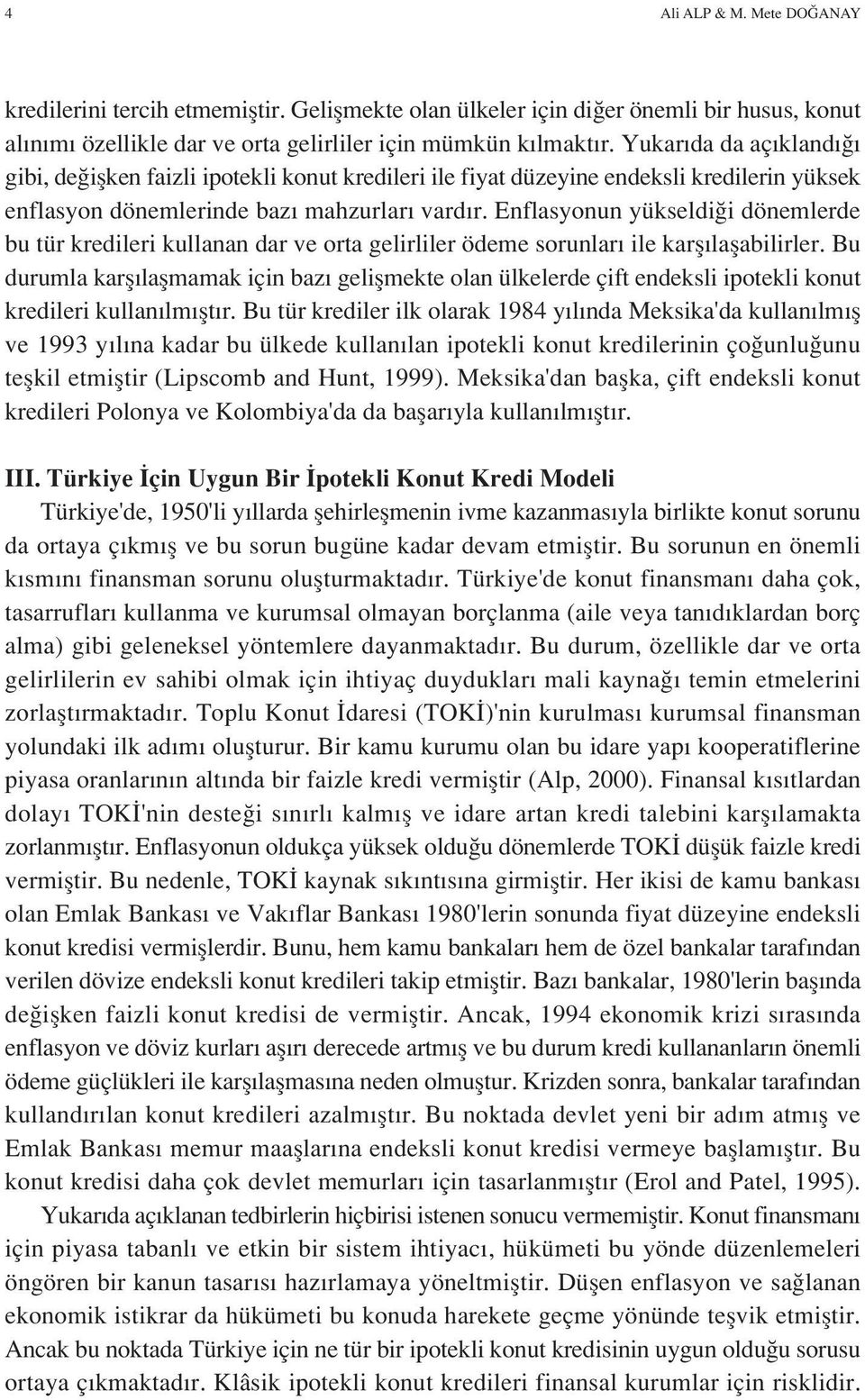 Enflasyonun yükseldi i dönemlerde bu tür kredileri kullanan dar ve orta gelirliler ödeme sorunlar ile karfl laflabilirler.