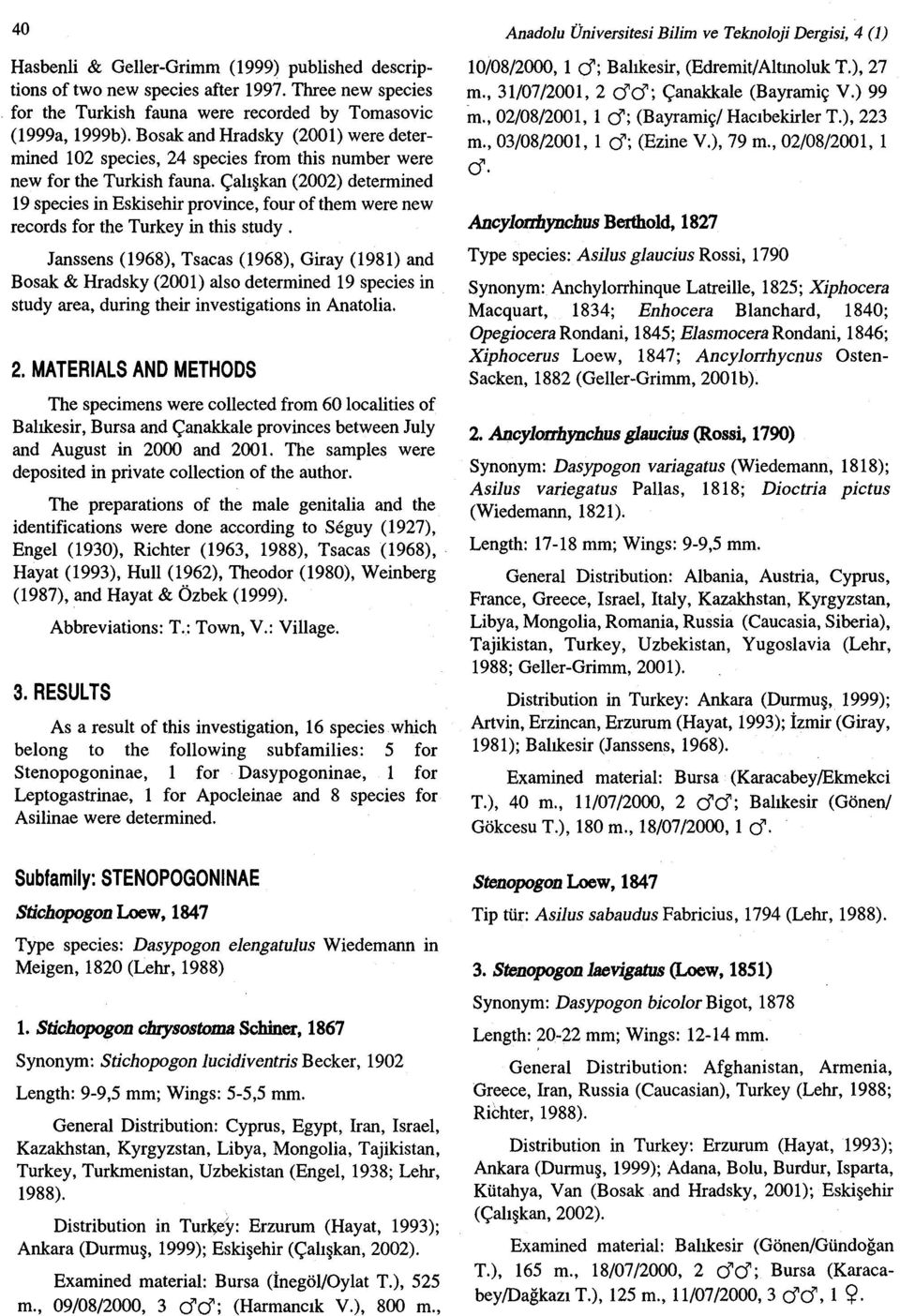 Çalışkan (2002) determined 19 species in Eskisehir province, four of them were new records for the Turkey in this study.