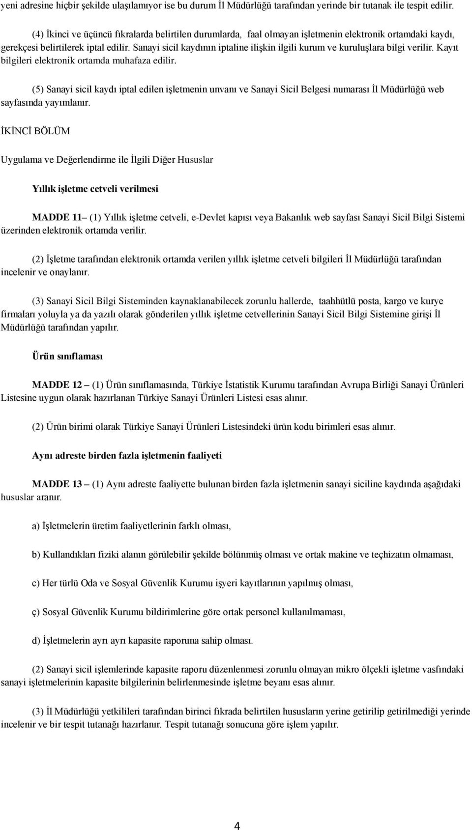 Sanayi sicil kaydının iptaline ilişkin ilgili kurum ve kuruluşlara bilgi verilir. Kayıt bilgileri elektronik ortamda muhafaza edilir.