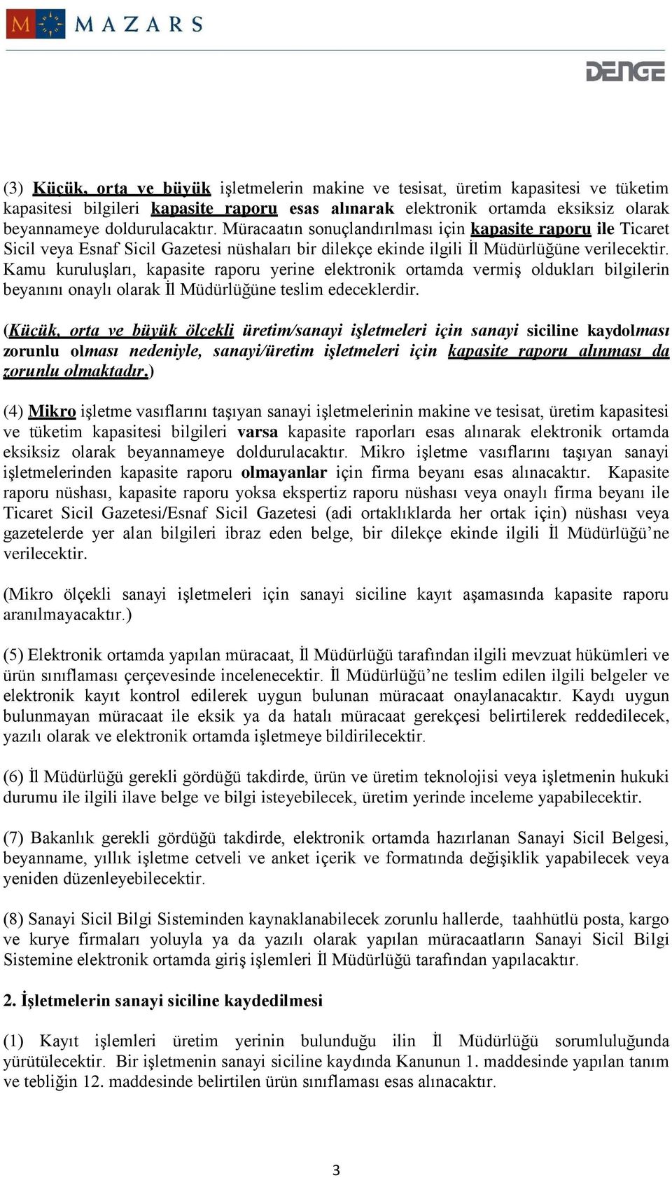 Kamu kuruluşları, kapasite raporu yerine elektronik ortamda vermiş oldukları bilgilerin beyanını onaylı olarak İl Müdürlüğüne teslim edeceklerdir.