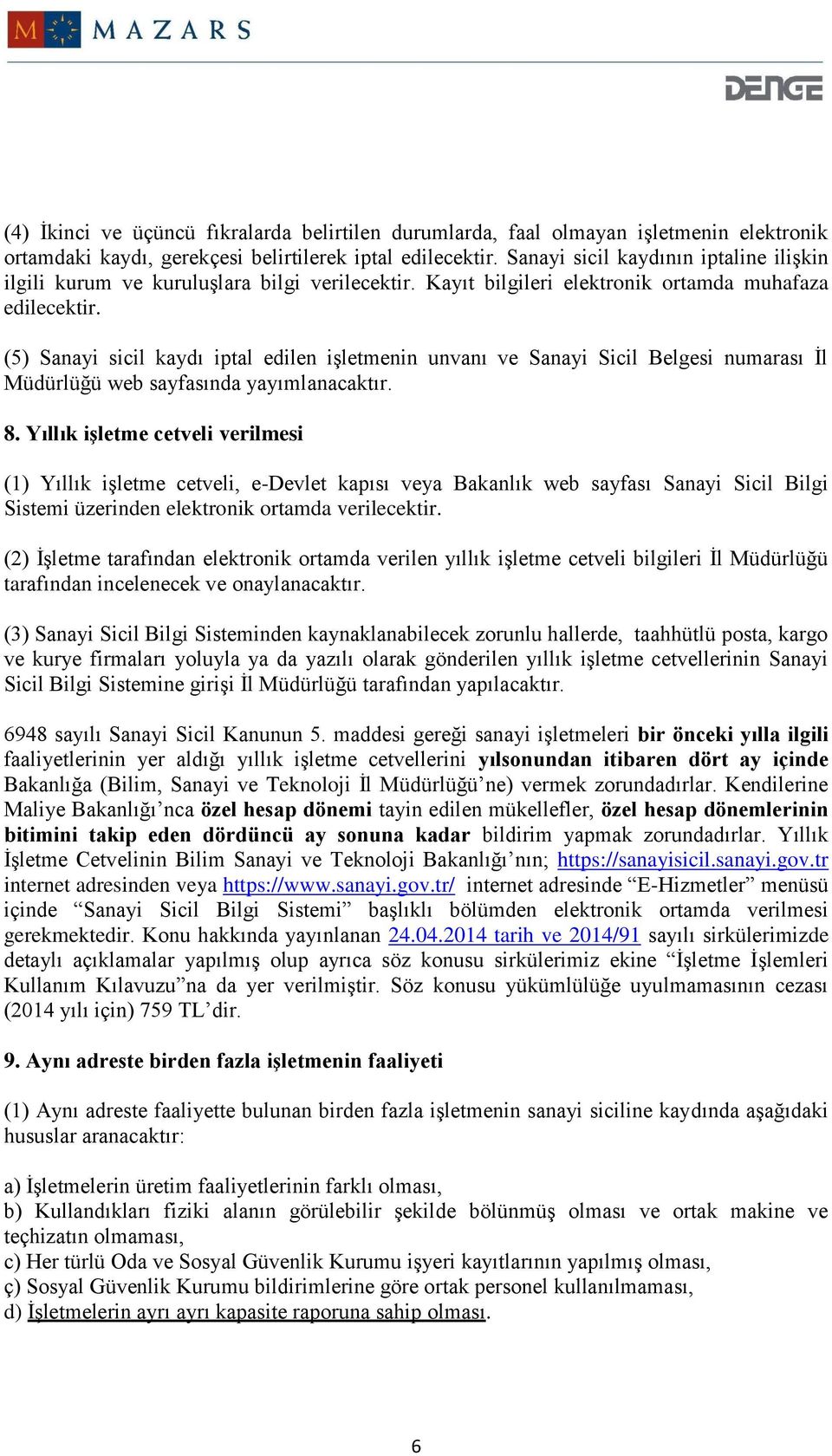 (5) Sanayi sicil kaydı iptal edilen işletmenin unvanı ve Sanayi Sicil Belgesi numarası İl Müdürlüğü web sayfasında yayımlanacaktır. 8.