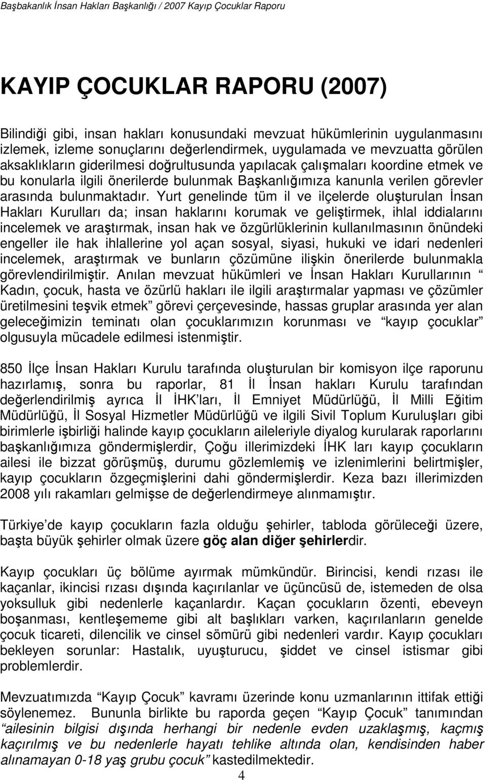 Yurt genelinde tüm il ve ilçelerde oluşturulan Đnsan Hakları Kurulları da; insan haklarını korumak ve geliştirmek, ihlal iddialarını incelemek ve araştırmak, insan hak ve özgürlüklerinin