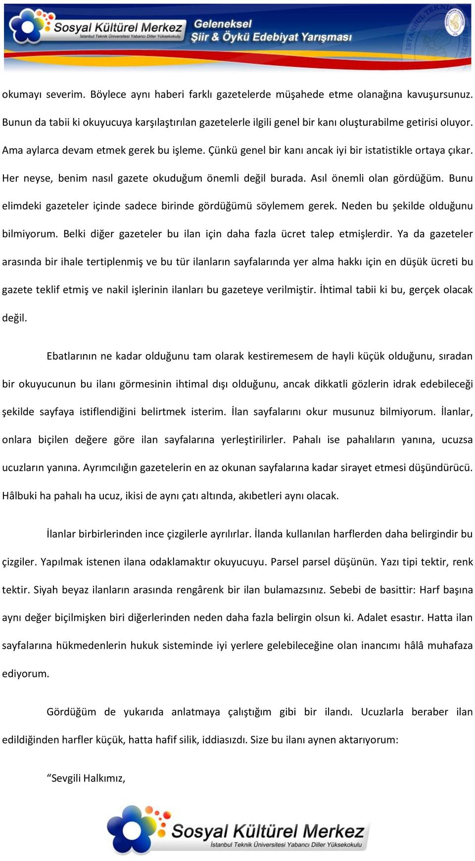 Çünkü genel bir kanı ancak iyi bir istatistikle ortaya çıkar. Her neyse, benim nasıl gazete okuduğum önemli değil burada. Asıl önemli olan gördüğüm.