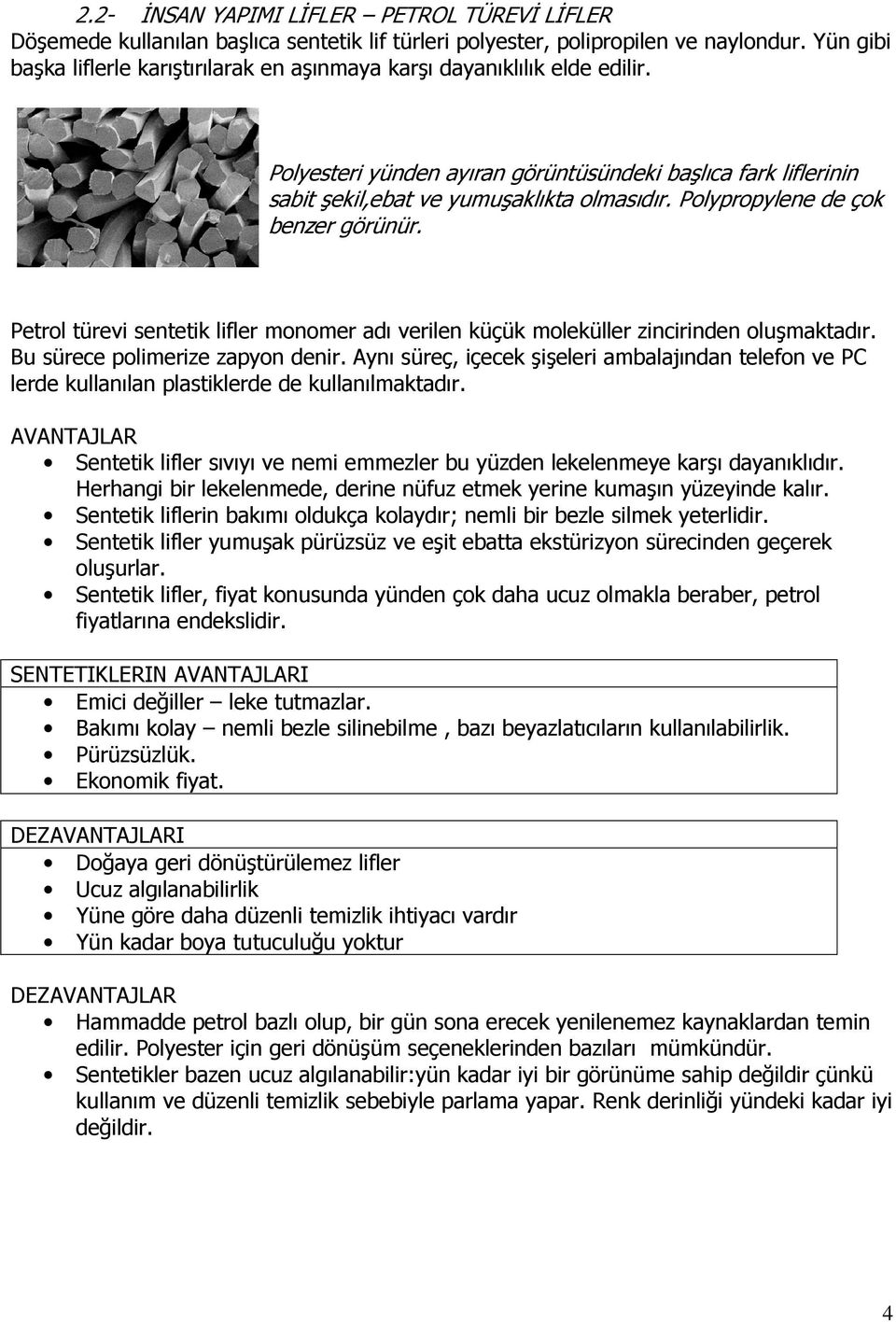 Polypropylene de çok benzer görünür. Petrol türevi sentetik lifler monomer adı verilen küçük moleküller zincirinden oluşmaktadır. Bu sürece polimerize zapyon denir.