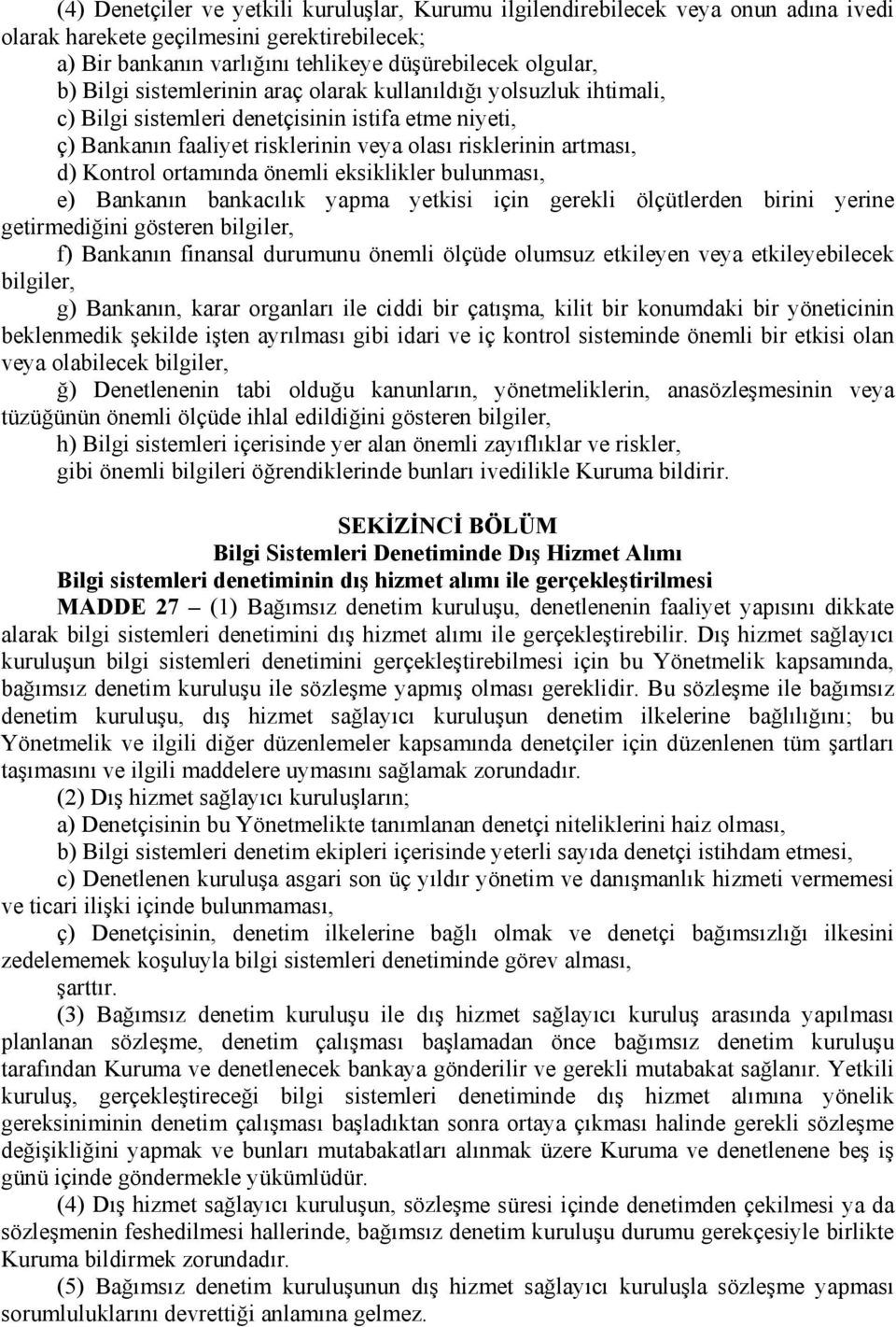 önemli eksiklikler bulunması, e) Bankanın bankacılık yapma yetkisi için gerekli ölçütlerden birini yerine getirmediğini gösteren bilgiler, f) Bankanın finansal durumunu önemli ölçüde olumsuz