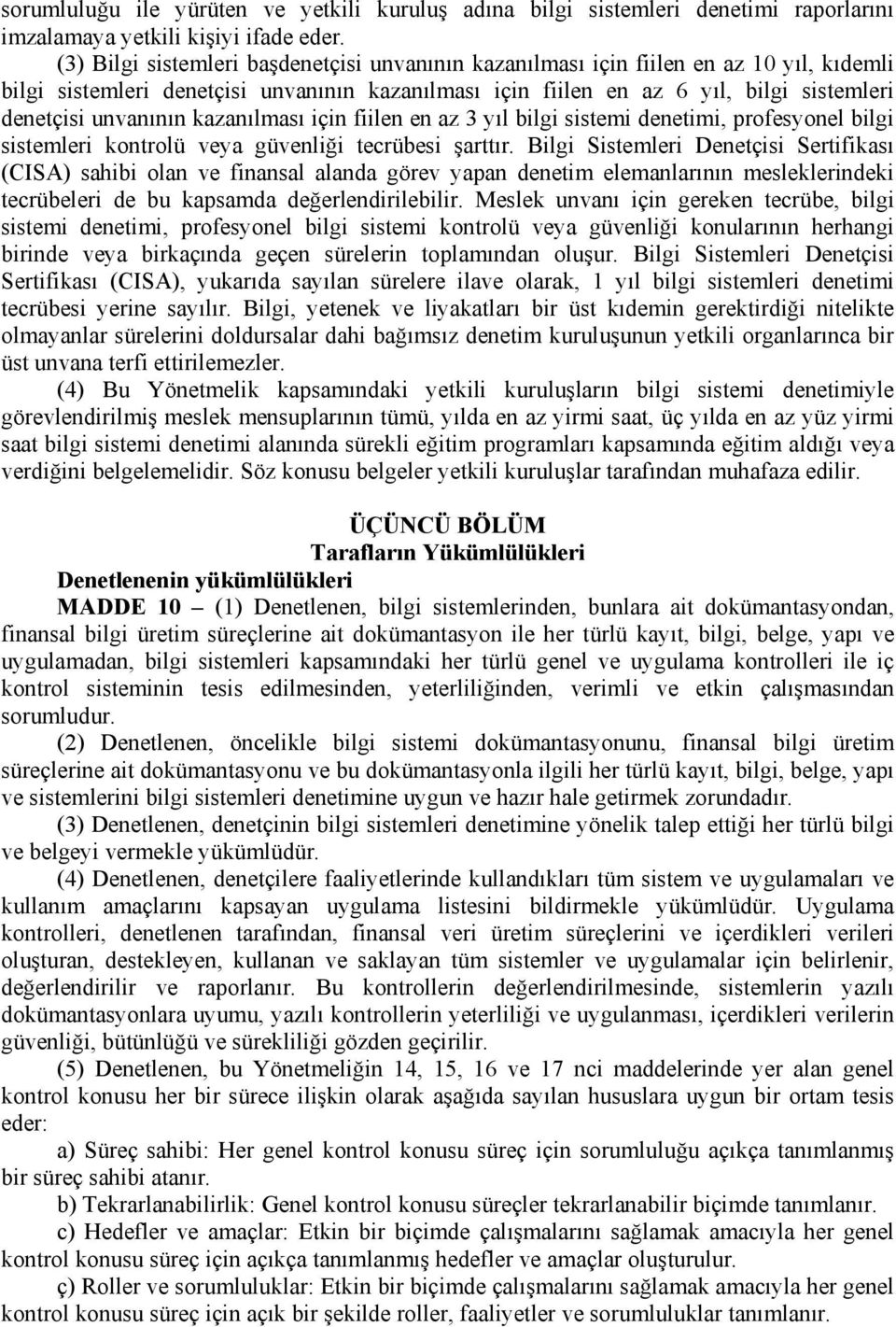 unvanının kazanılması için fiilen en az 3 yıl bilgi sistemi denetimi, profesyonel bilgi sistemleri kontrolü veya güvenliği tecrübesi şarttır.