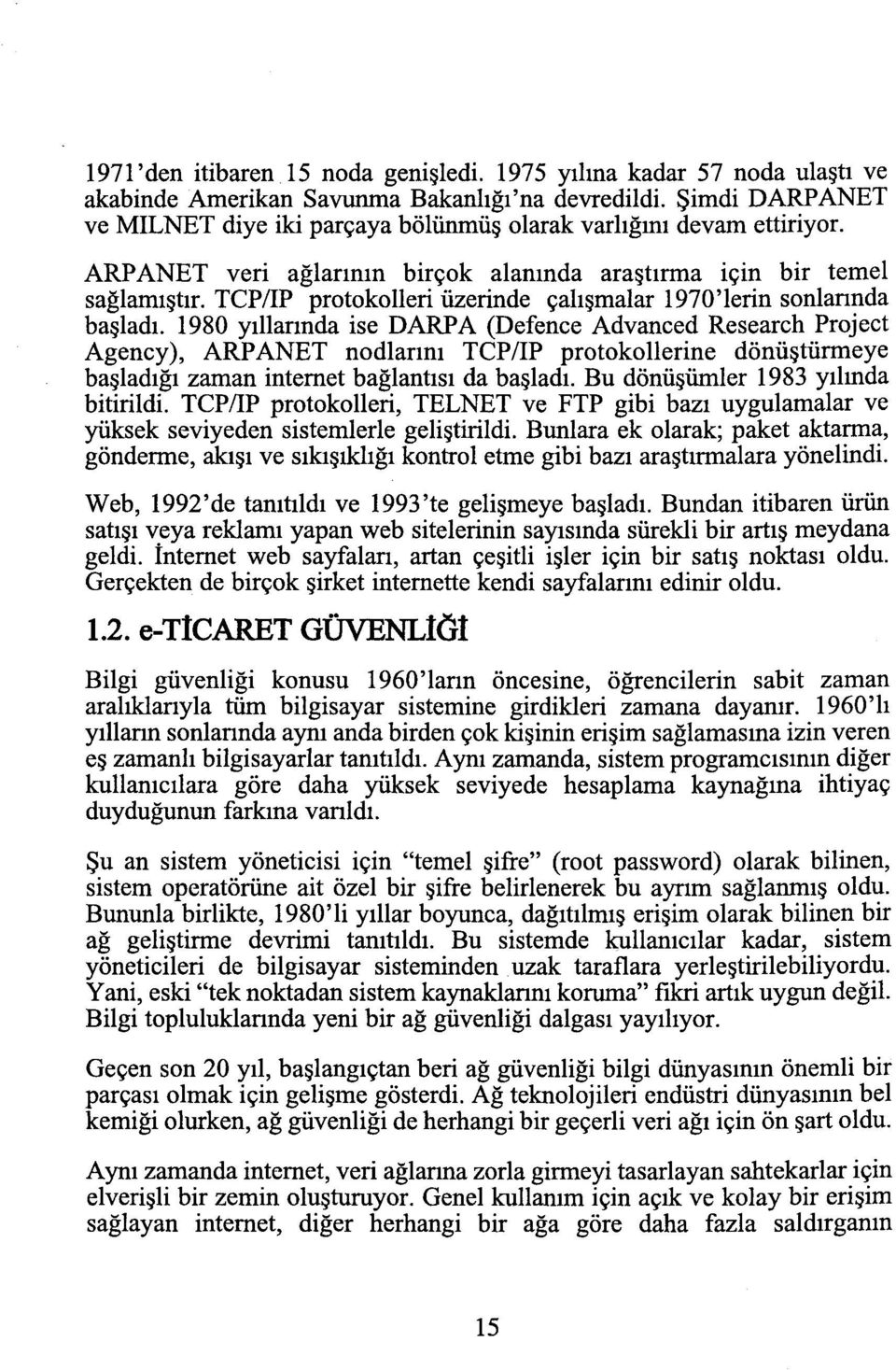 TCP/IP protokolleri üzerinde çalışmalar 1970'lerin sonlarında başladı.