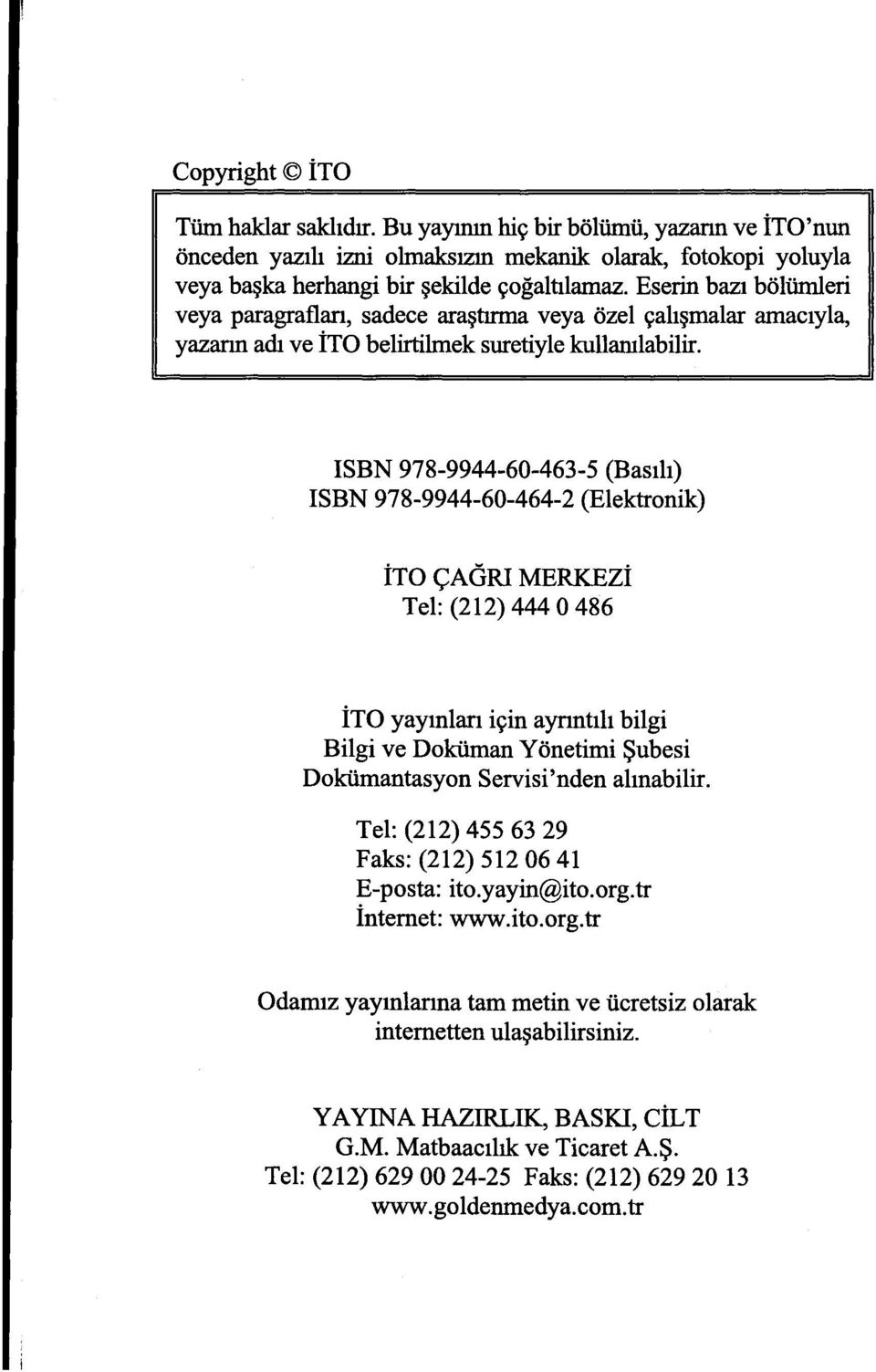 ISBN 978-9944-60-463-5 (Basılı) ISBN 978-9944-60-464-2 (Elektronik) İTO ÇAGRI MERKEZİ Tel: (212) 444 O 486 İTO yayınları için ayrıntılı bilgi Bilgi ve Dokütnan Yönetimi Şubesi Dokümantasyon