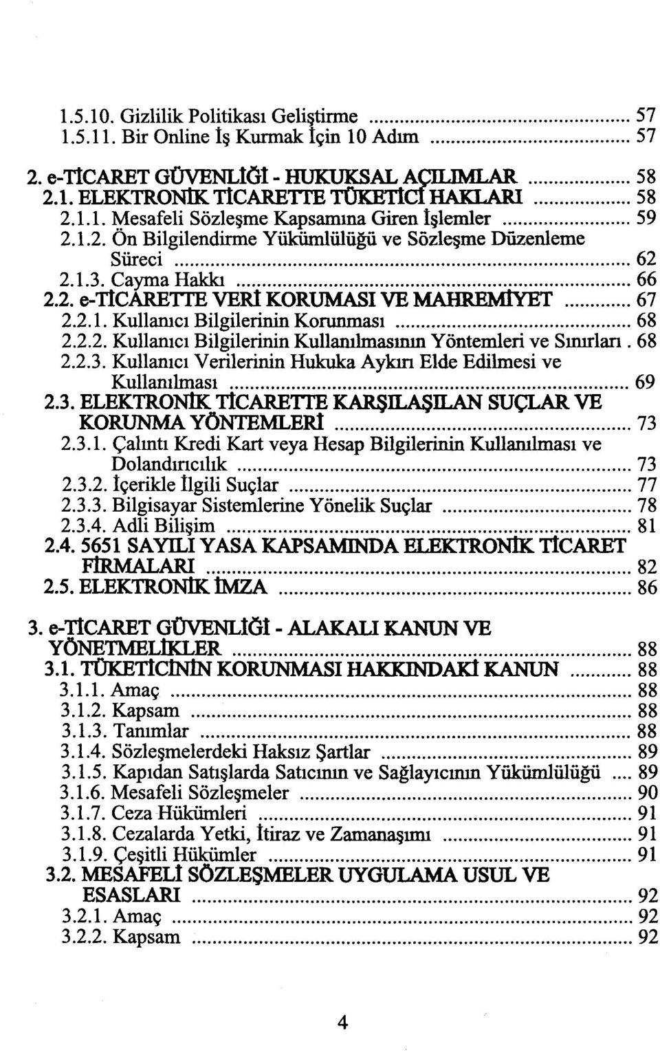 2.2. Kullanıcı Bilgilerinin Kullanılmasının Yöntemleri ve Sınırları. 68 2.2.3. Kullanıcı Verilerinin Hukuka Aykırı Elde Edilmesi ve Kullanılması... 69 2.3. ELEKTRONİK rtcarette KARŞILAŞILAN SUÇLAR VE KORUNMA YÖNl'EMJ.