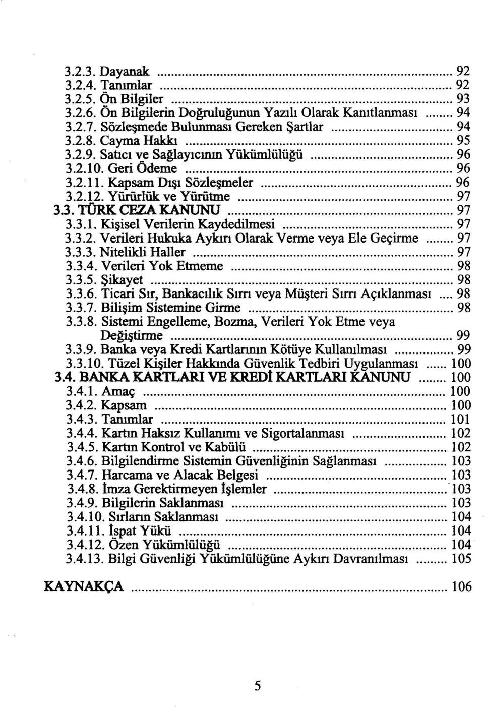 .. 97 3.3.2. Verileri Hukuka Aykırı Olarak Verme veya Ele Geçirme... 97 3.3.3. Nitelikli Haller... 97 3.3.4. Verileri Yok Etnıeme... 98 3.3.5. Şikayet... 98 3.3.6.