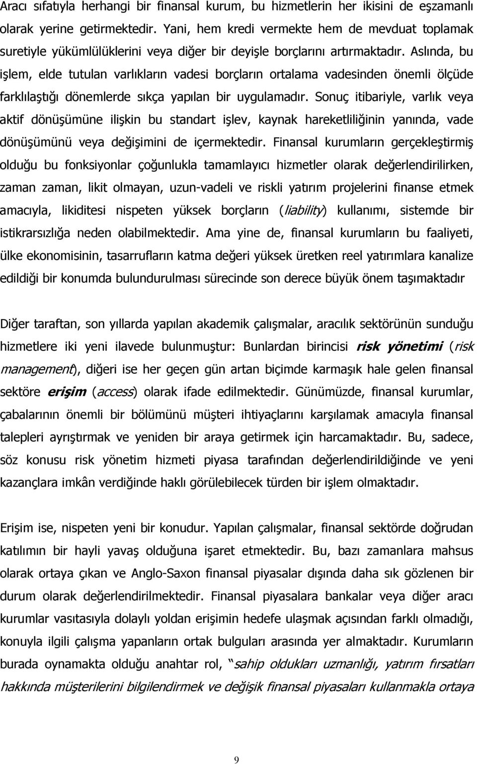 Aslında, bu işlem, elde tutulan varlıkların vadesi borçların ortalama vadesinden önemli ölçüde farklılaştığı dönemlerde sıkça yapılan bir uygulamadır.