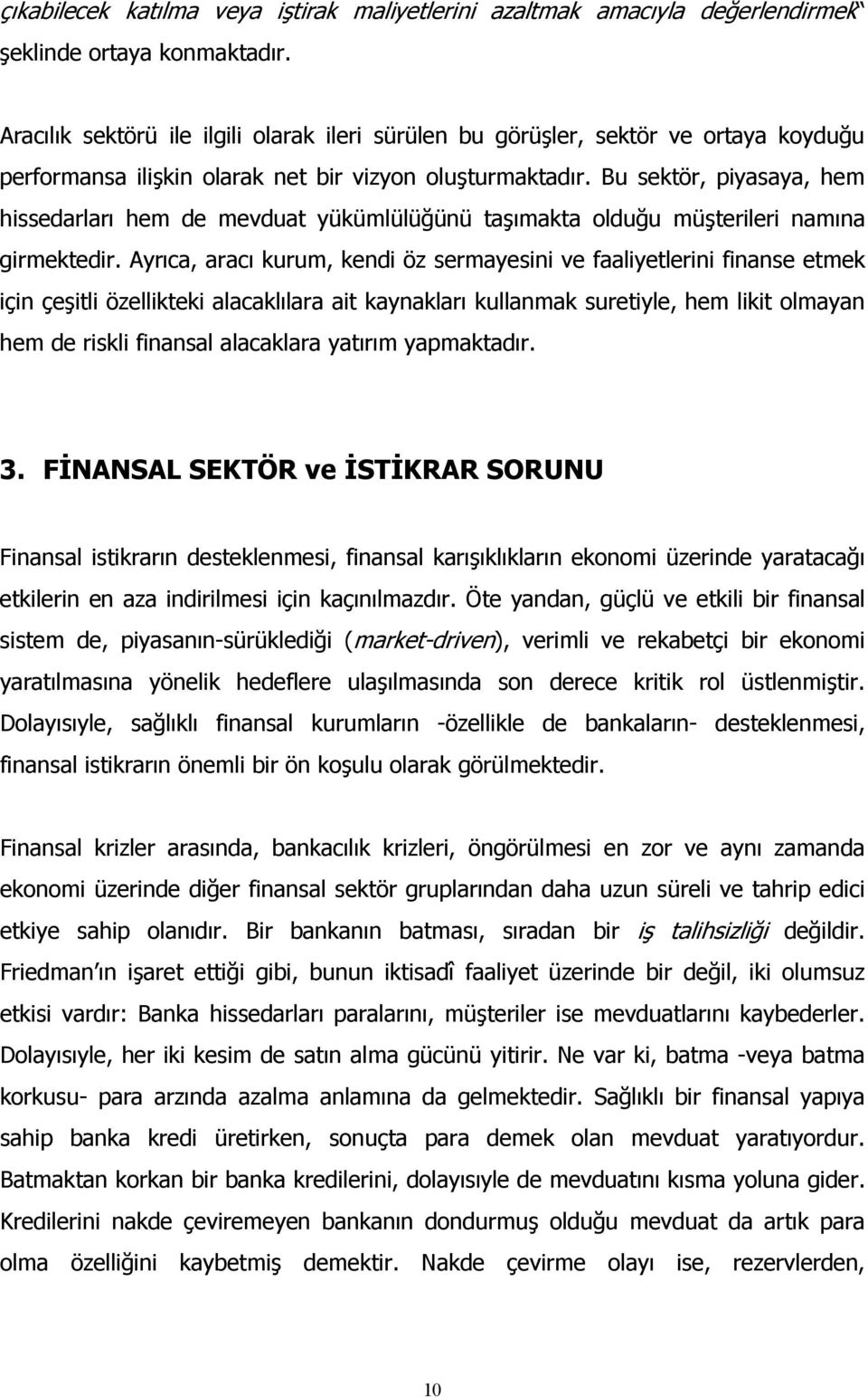 Bu sektör, piyasaya, hem hissedarları hem de mevduat yükümlülüğünü taşımakta olduğu müşterileri namına girmektedir.