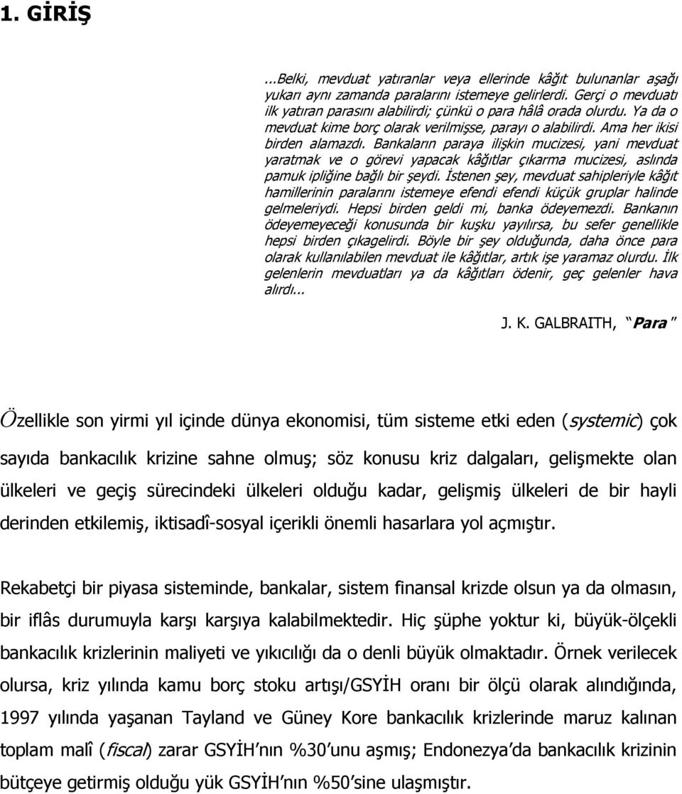 Bankaların paraya ilişkin mucizesi, yani mevduat yaratmak ve o görevi yapacak kâğıtlar çıkarma mucizesi, aslında pamuk ipliğine bağlı bir şeydi.