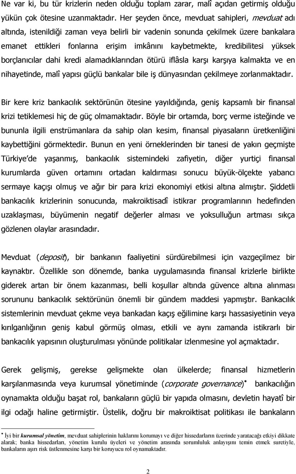 kredibilitesi yüksek borçlanıcılar dahi kredi alamadıklarından ötürü iflâsla karşı karşıya kalmakta ve en nihayetinde, malî yapısı güçlü bankalar bile iş dünyasından çekilmeye zorlanmaktadır.