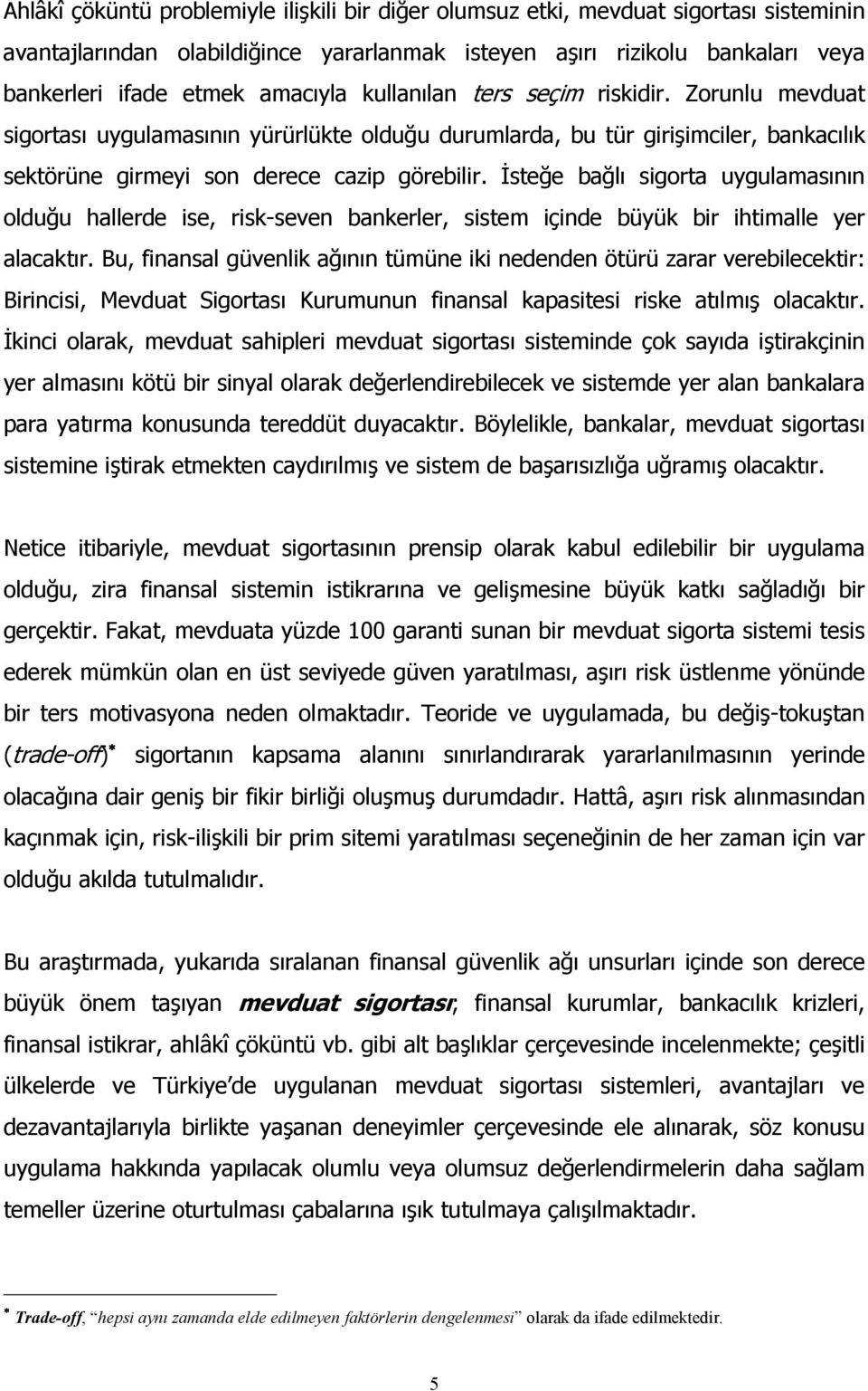 İsteğe bağlı sigorta uygulamasının olduğu hallerde ise, risk-seven bankerler, sistem içinde büyük bir ihtimalle yer alacaktır.