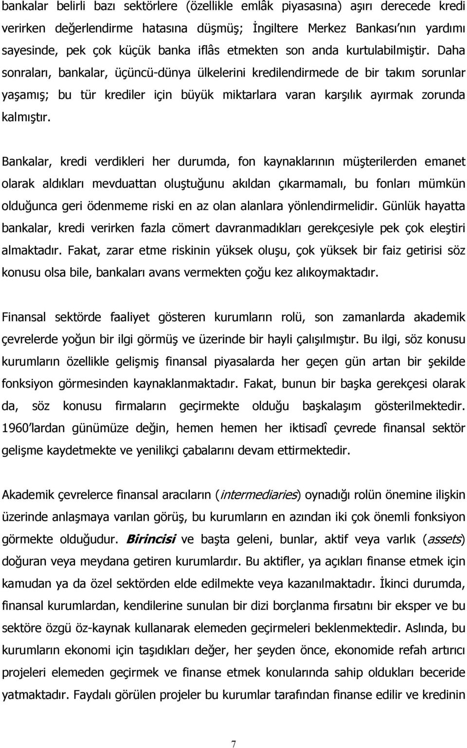 Daha sonraları, bankalar, üçüncü-dünya ülkelerini kredilendirmede de bir takım sorunlar yaşamış; bu tür krediler için büyük miktarlara varan karşılık ayırmak zorunda kalmıştır.