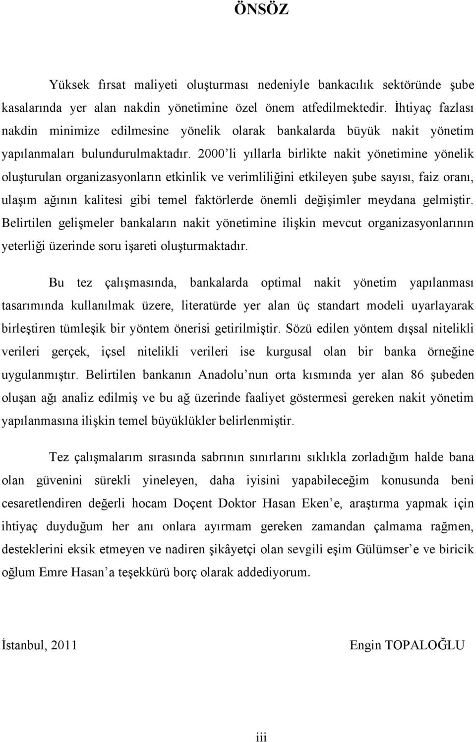 2000 li yıllarla birlikte nakit yönetimine yönelik oluģturulan organizasyonların etkinlik ve verimliliğini etkileyen Ģube sayısı, faiz oranı, ulaģım ağının kalitesi gibi temel faktörlerde önemli