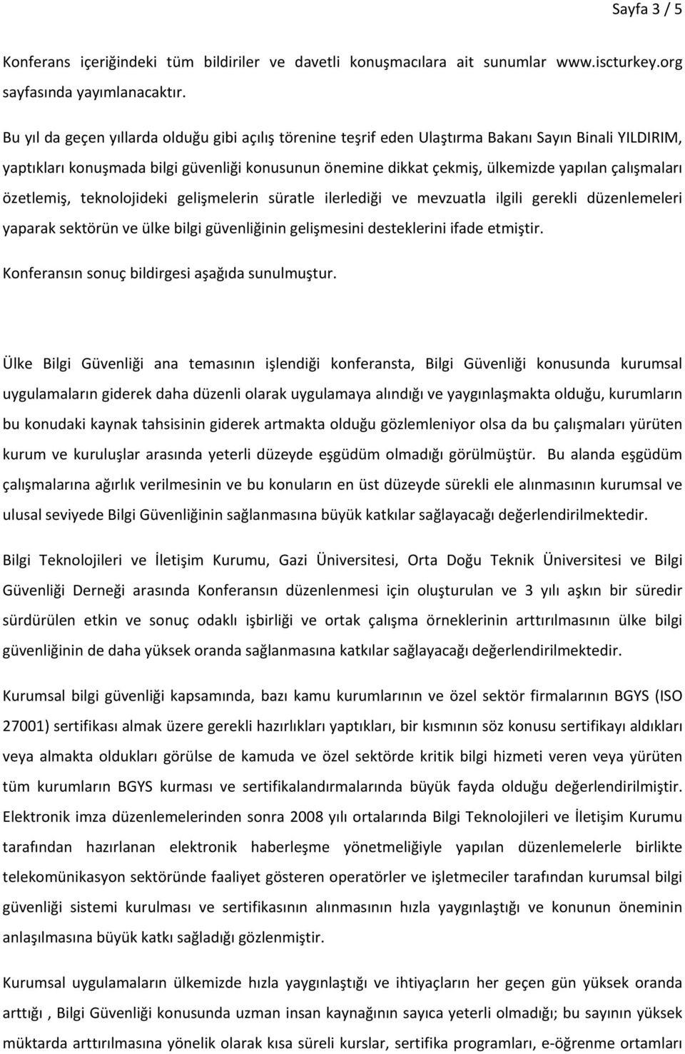 çalışmaları özetlemiş, teknolojideki gelişmelerin süratle ilerlediği ve mevzuatla ilgili gerekli düzenlemeleri yaparak sektörün ve ülke bilgi güvenliğinin gelişmesini desteklerini ifade etmiştir.