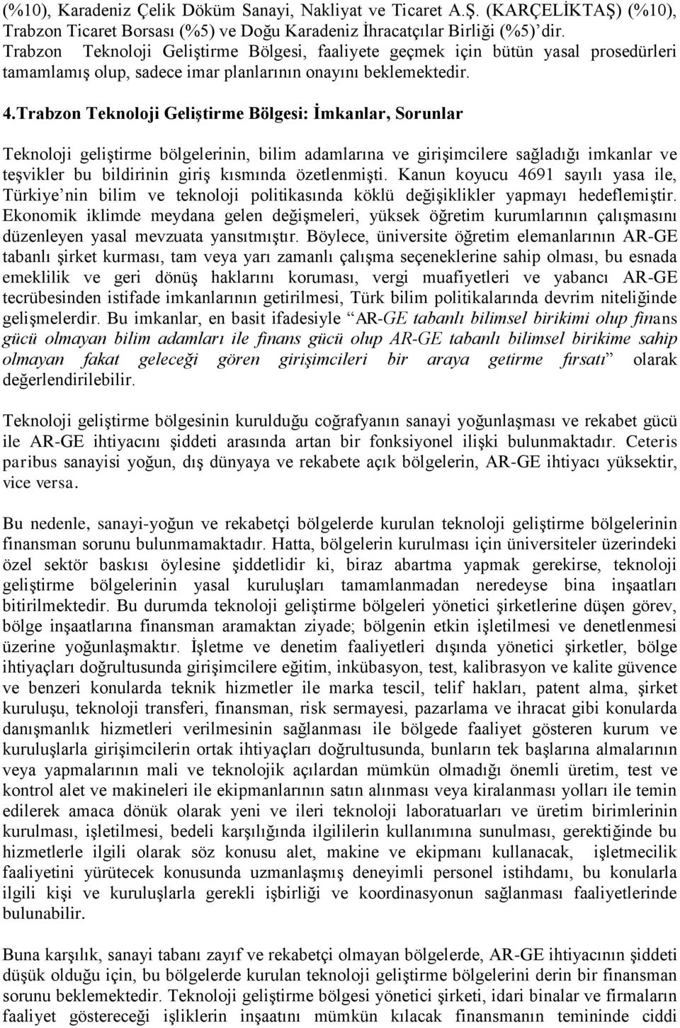 Trabzon Teknoloji GeliĢtirme Bölgesi: Ġmkanlar, Sorunlar Teknoloji geliştirme bölgelerinin, bilim adamlarına ve girişimcilere sağladığı imkanlar ve teşvikler bu bildirinin giriş kısmında özetlenmişti.