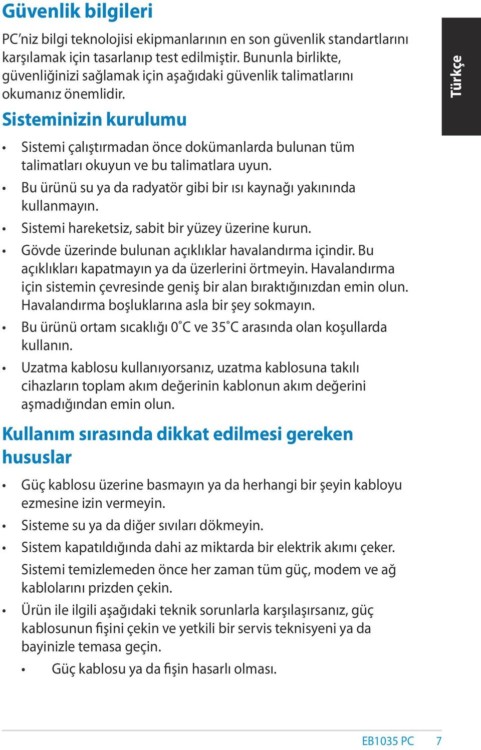 Sisteminizin kurulumu Sistemi çalıştırmadan önce dokümanlarda bulunan tüm talimatları okuyun ve bu talimatlara uyun. Bu ürünü su ya da radyatör gibi bir ısı kaynağı yakınında kullanmayın.