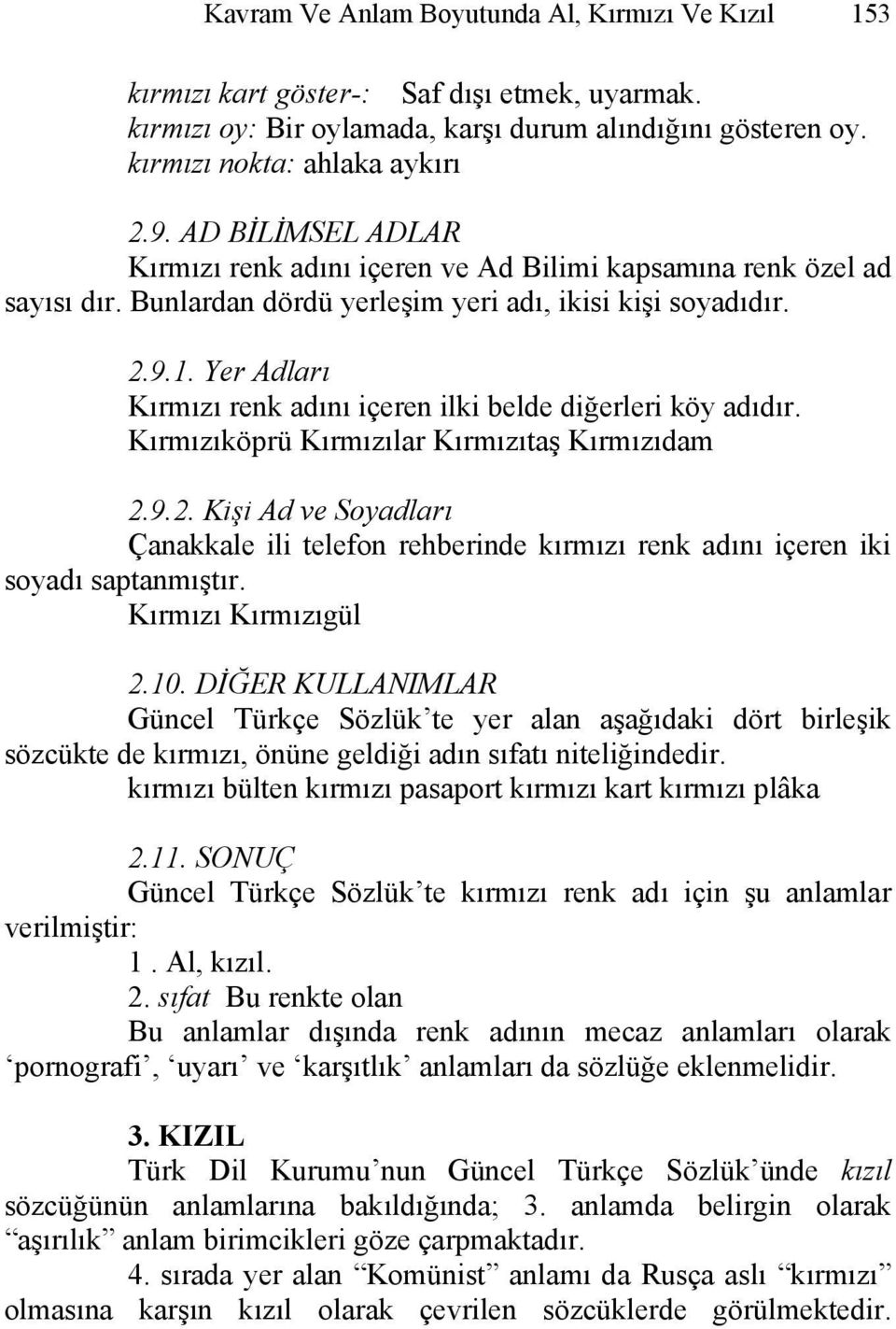 Yer Adları Kırmızı renk adını içeren ilki belde diğerleri köy adıdır. Kırmızıköprü Kırmızılar Kırmızıtaş Kırmızıdam 2.