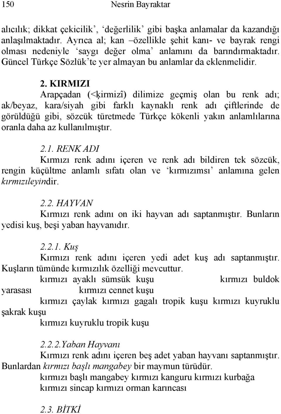 KIRMIZI Arapçadan (<ķirmizî) dilimize geçmiş olan bu renk adı; ak/beyaz, kara/siyah gibi farklı kaynaklı renk adı çiftlerinde de görüldüğü gibi, sözcük türetmede Türkçe kökenli yakın anlamlılarına