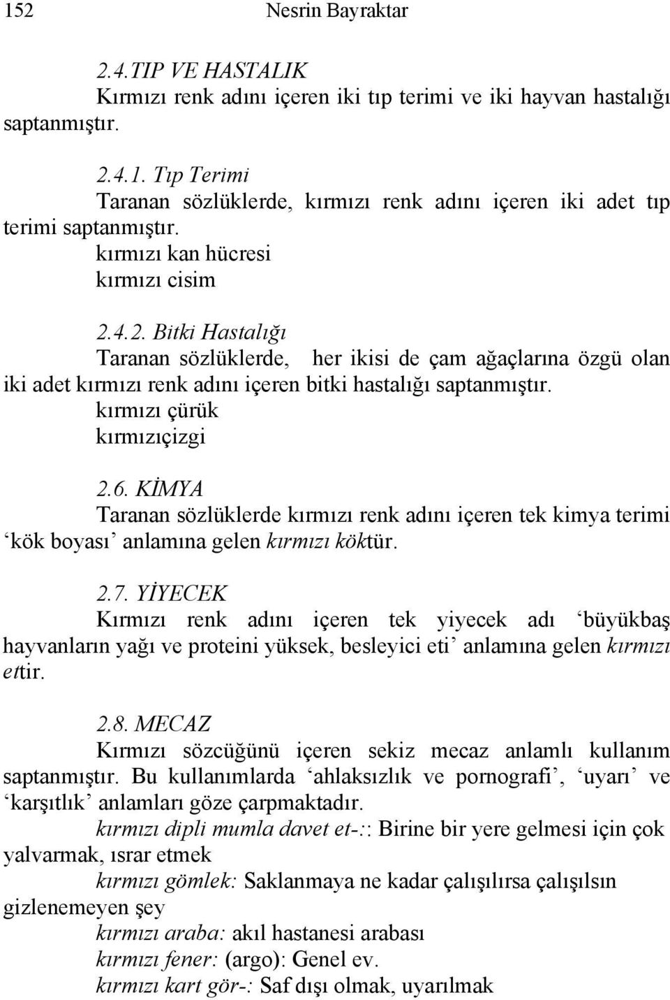 KİMYA Taranan sözlüklerde kırmızı renk adını içeren tek kimya terimi kök boyası anlamına gelen kırmızı köktür. 2.7.