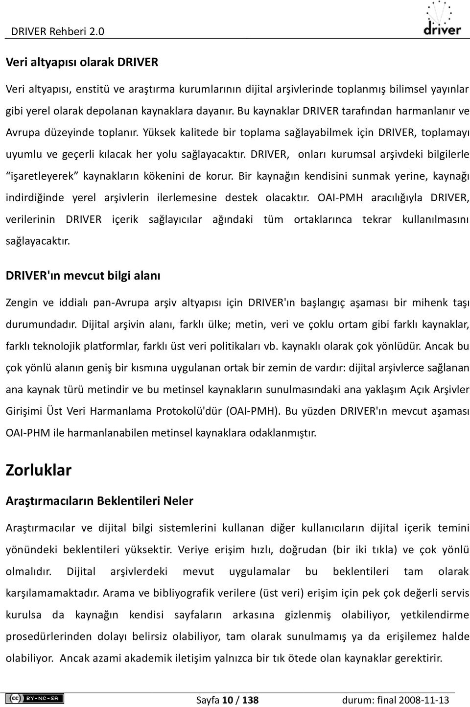 DRIVER, onları kurumsal arşivdeki bilgilerle işaretleyerek kaynakların kökenini de korur. Bir kaynağın kendisini sunmak yerine, kaynağı indirdiğinde yerel arşivlerin ilerlemesine destek olacaktır.