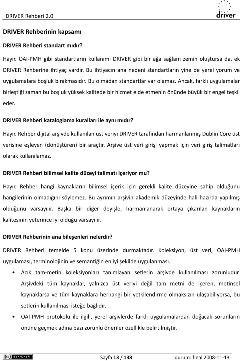 Ancak, farklı uygulamalar birleştiği zaman bu boşluk yüksek kalitede bir hizmet elde etmenin önünde büyük bir engel teşkil eder. DRIVER Rehberi kataloglama kuralları ile aynı mıdır? Hayır.