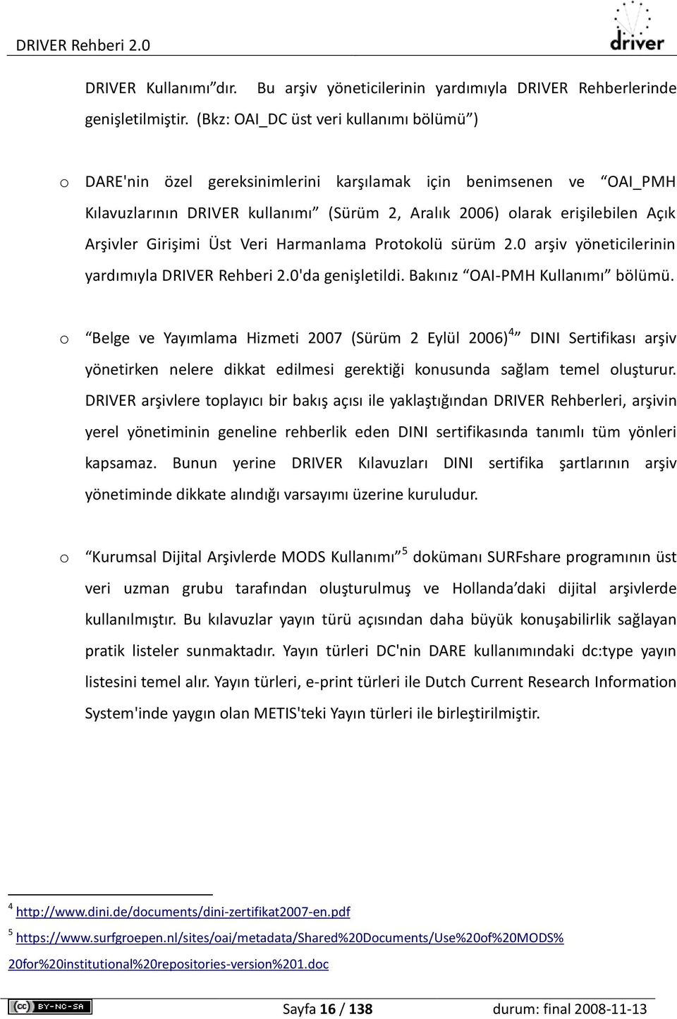 Arşivler Girişimi Üst Veri Harmanlama Protokolü sürüm 2.0 arşiv yöneticilerinin yardımıyla DRIVER Rehberi 2.0'da genişletildi. Bakınız OAI-PMH Kullanımı bölümü.