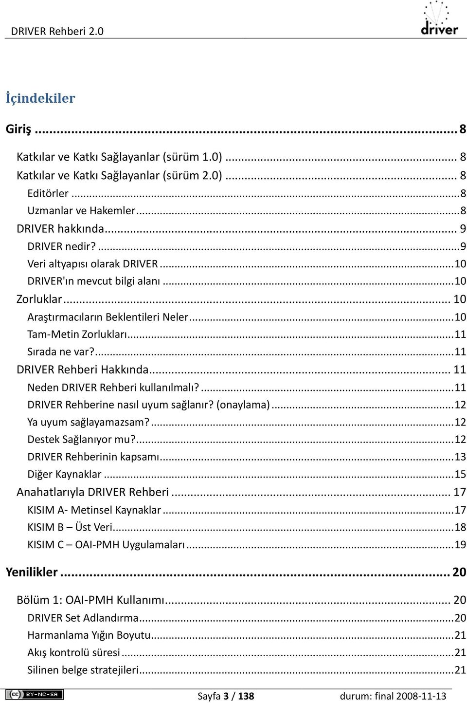 ... 11 DRIVER Rehberi Hakkında... 11 Neden DRIVER Rehberi kullanılmalı?... 11 DRIVER Rehberine nasıl uyum sağlanır? (onaylama)... 12 Ya uyum sağlayamazsam?... 12 Destek Sağlanıyor mu?