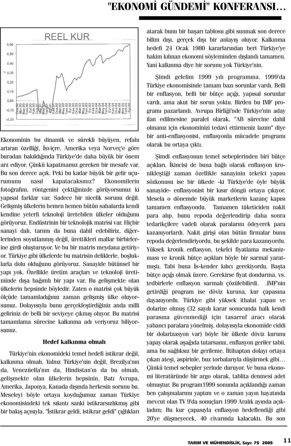 Ekonominin bu dinamik ve sürekli büyüyen, refahý artýran özelliði, Ýsviçre, Amerika veya Norveç'e göre buradan bakýldýðýnda Türkiye'de daha büyük bir önem arz ediyor.