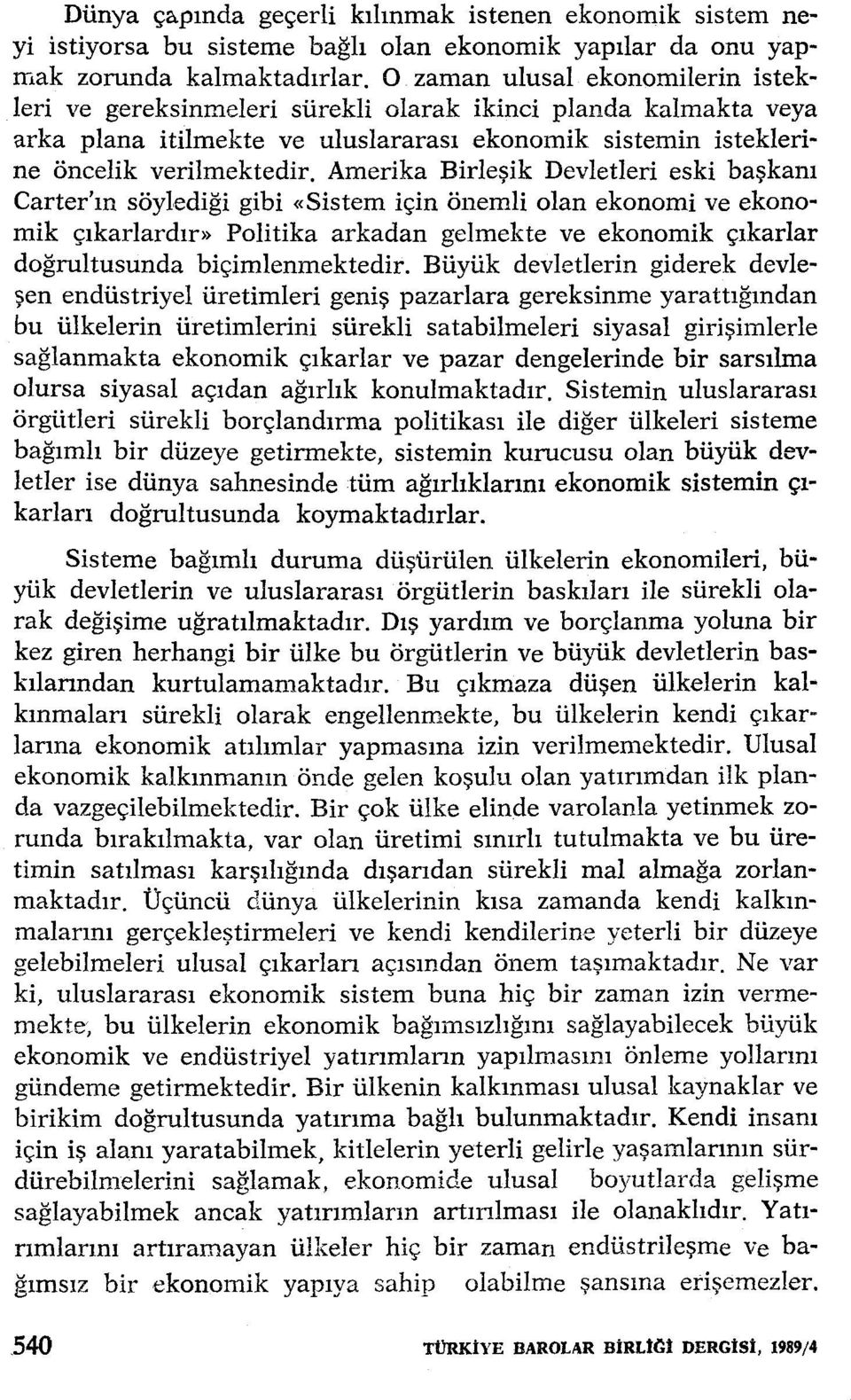 Amerika Birleşik Devletleri eski başkanı Carter'ın söylediği gibi «Sistem için önemli olan ekonomi ve ekonomik çıkarlardır» Politika arkadan gelmekte ve ekonomik çıkarlar doğrultusunda