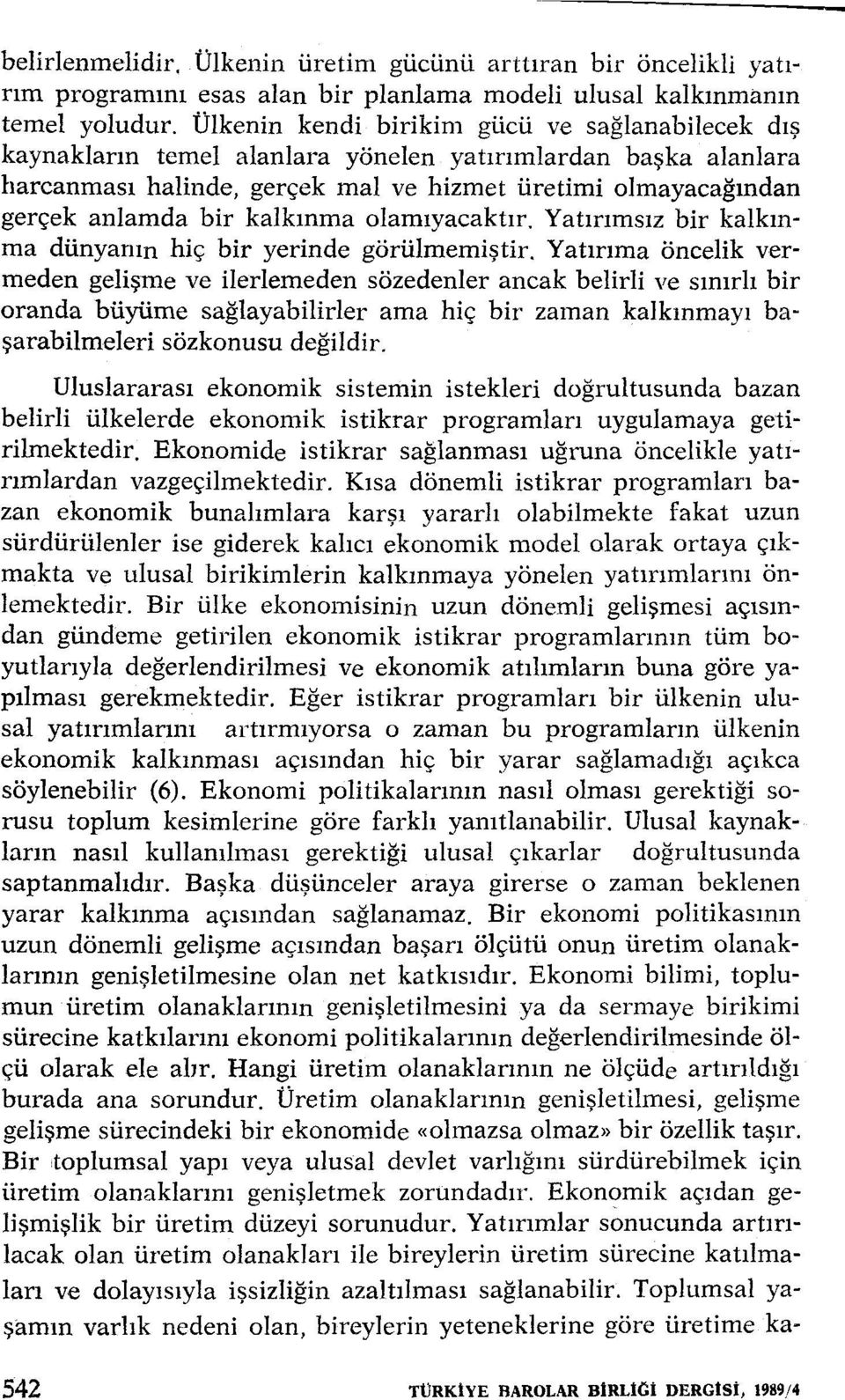 kalkınma olamıyacaktır. Yatırımsız bir kalkınma dünyanın hiç bir yerinde görülmemiştir.