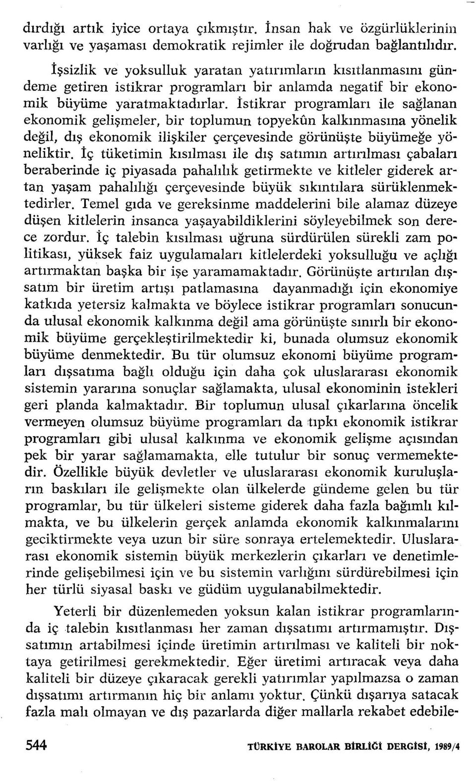 İstikrar programları ile sağlanan ekonomik gelişmeler, bir toplumun topyekun kalkınmasına yönelik değil, dış ekonomik ilişkiler çerçevesinde görünüşte büyürneğe yöneliktir.