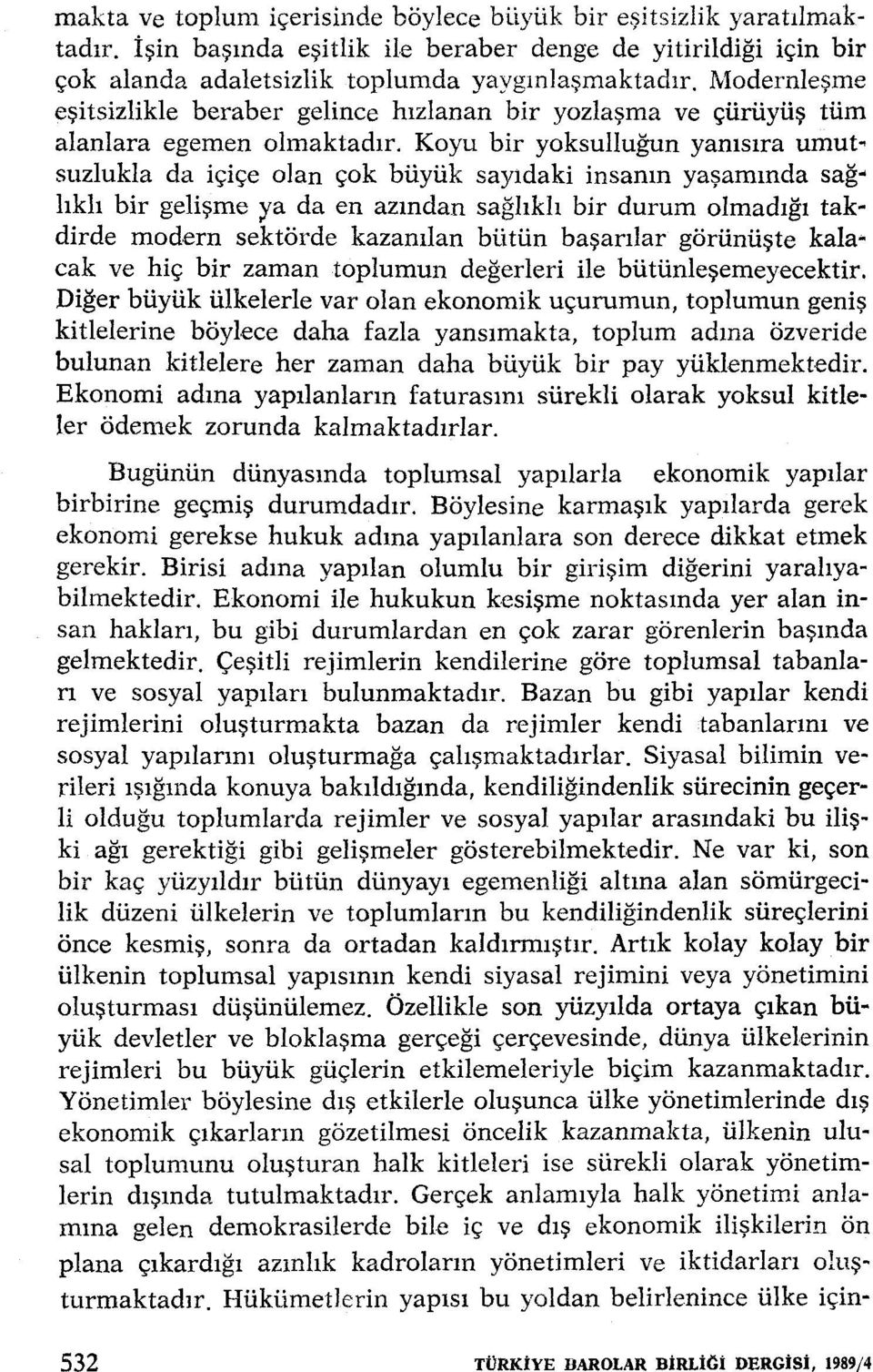 Koyu bir yoksulluğun yanısıra umut suzlukla da içiçe olan çok büyük sayıdaki insanın yaşamında sağ lıklı bir gelişme ya da en azından sağlıklı bir durum olmadığı tak dirde modern sektörde kazanılan